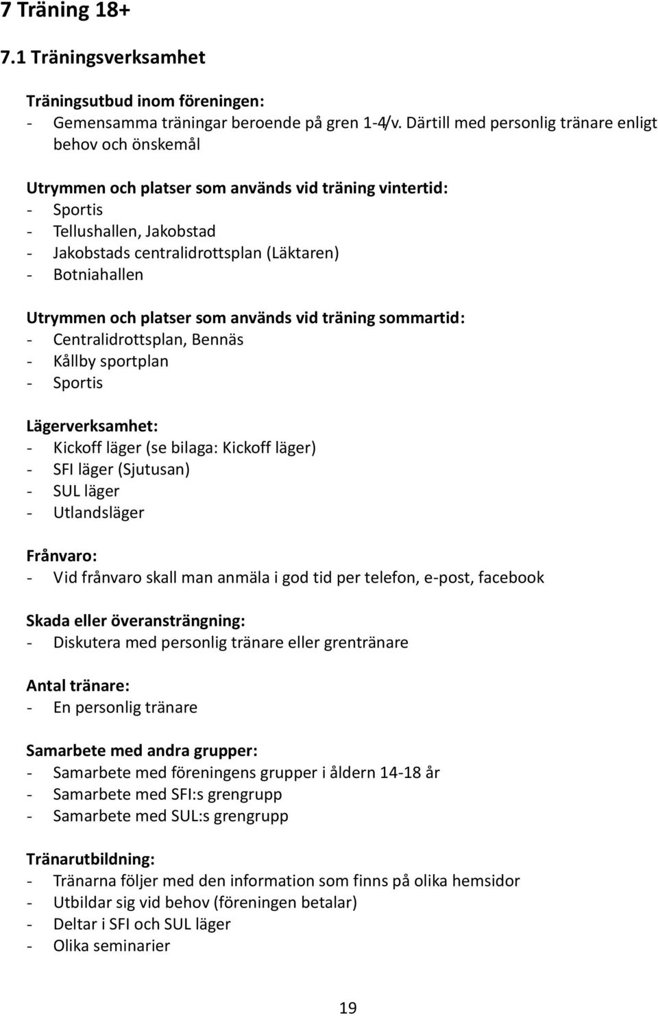 Botniahallen Utrymmen och platser som används vid träning sommartid: - Centralidrottsplan, Bennäs - Kållby sportplan - Sportis Lägerverksamhet: - Kickoff läger (se bilaga: Kickoff läger) - SFI läger