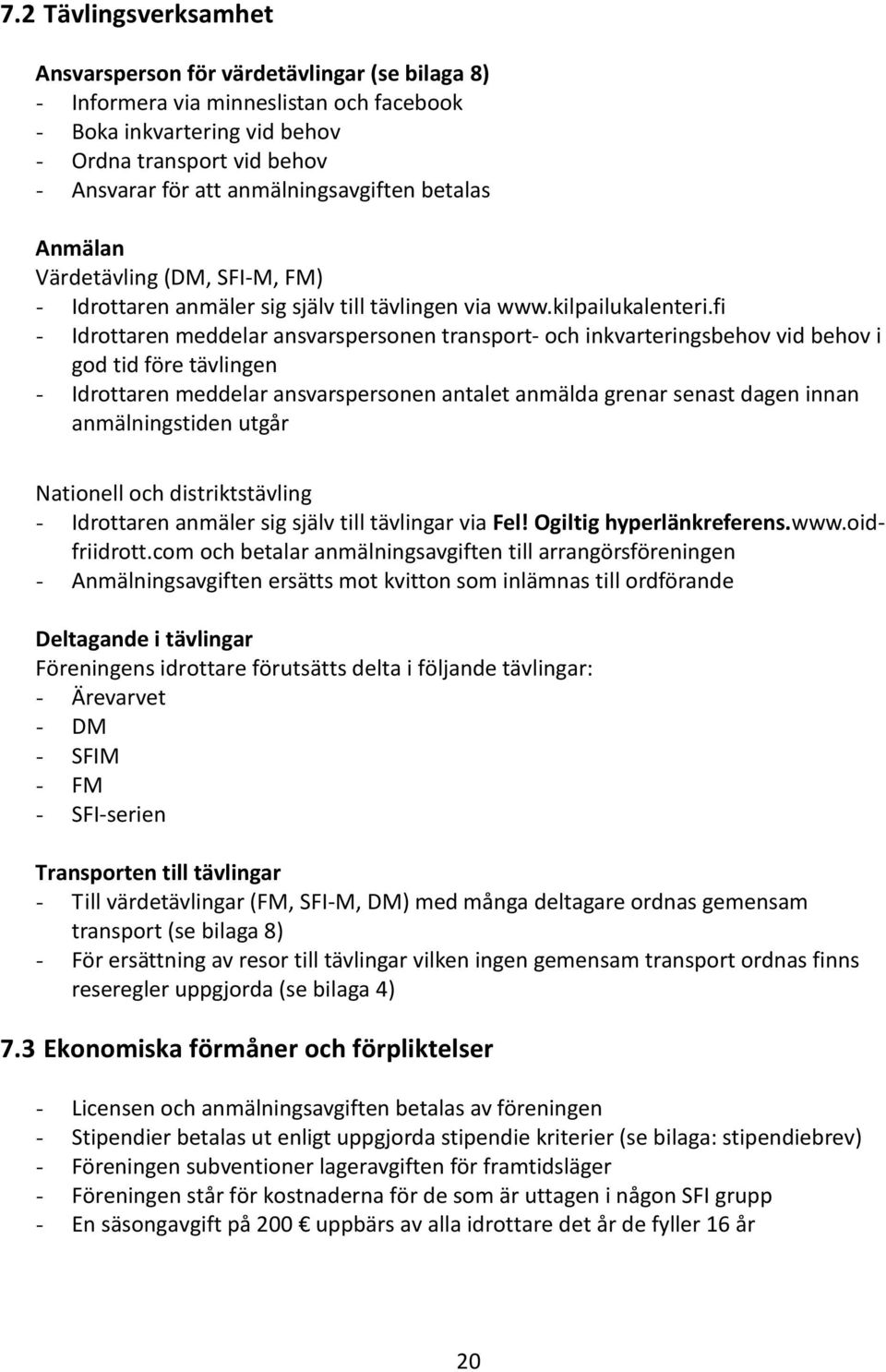 fi - Idrottaren meddelar ansvarspersonen transport- och inkvarteringsbehov vid behov i god tid före tävlingen - Idrottaren meddelar ansvarspersonen antalet anmälda grenar senast dagen innan