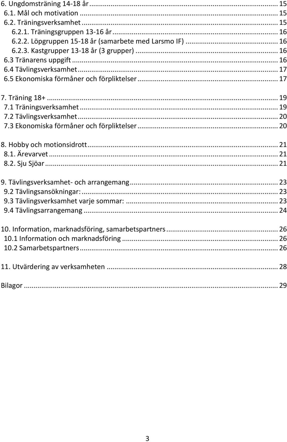 3 Ekonomiska förmåner och förpliktelser... 20 8. Hobby och motionsidrott... 21 8.1. Ärevarvet... 21 8.2. Sju Sjöar... 21 9. Tävlingsverksamhet- och arrangemang... 23 9.