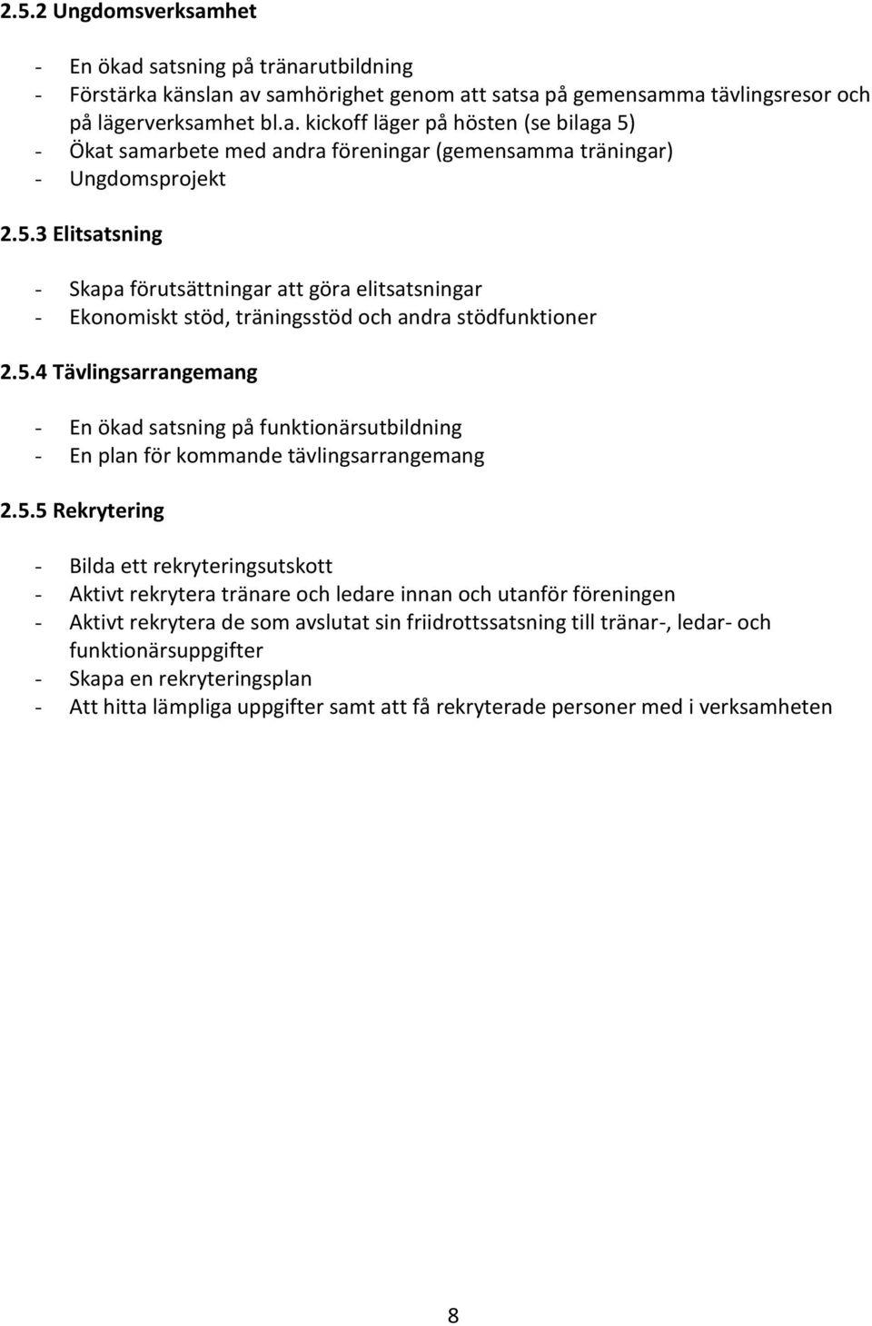 5.5 Rekrytering - Bilda ett rekryteringsutskott - Aktivt rekrytera tränare och ledare innan och utanför föreningen - Aktivt rekrytera de som avslutat sin friidrottssatsning till tränar-, ledar- och