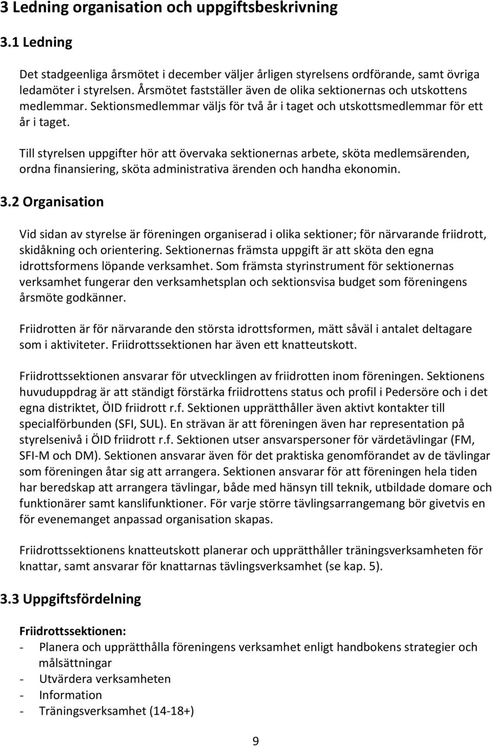 Till styrelsen uppgifter hör att övervaka sektionernas arbete, sköta medlemsärenden, ordna finansiering, sköta administrativa ärenden och handha ekonomin. 3.