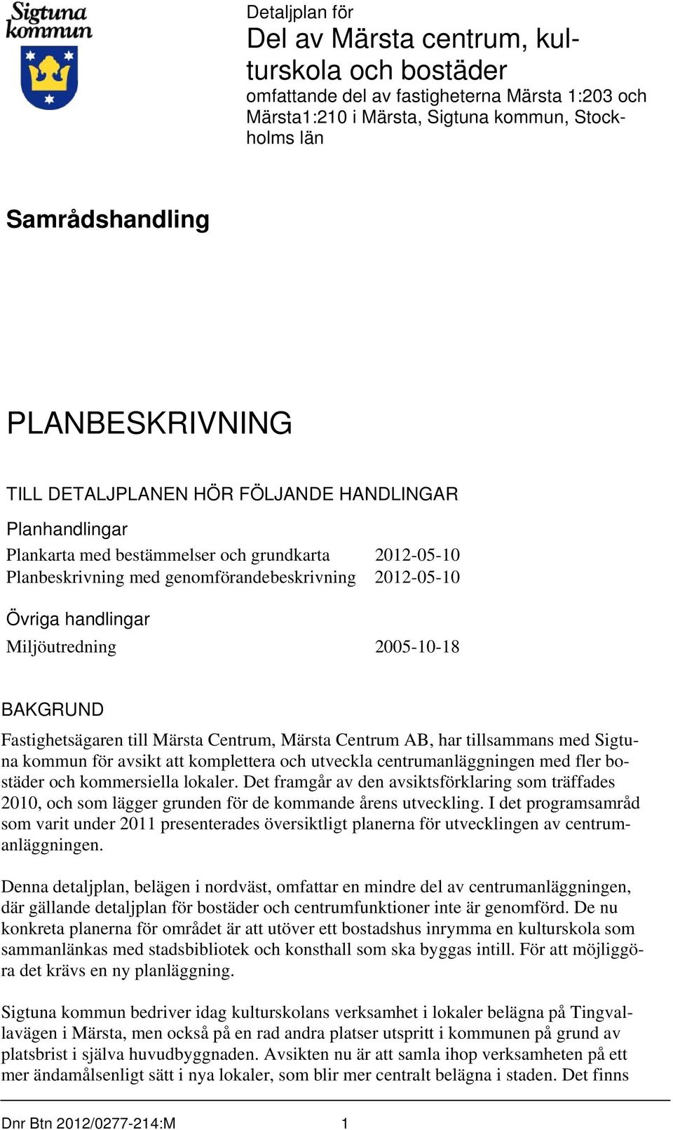 Planbeskrivning med genomförandebeskrivning 2012-05-10 Övriga handlingar Miljöutredning 2005-10-18 BAKGRUND Fastighetsägaren till Märsta Centrum, Märsta Centrum AB, har tillsammans med Sigtuna kommun