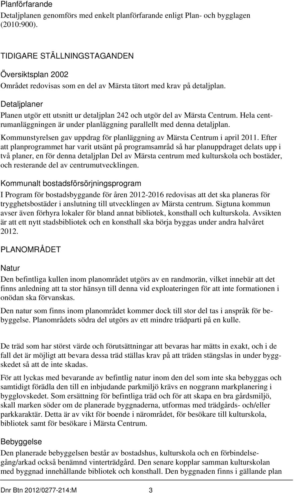 Detaljplaner Planen utgör ett utsnitt ur detaljplan 242 och utgör del av Märsta Centrum. Hela centrumanläggningen är under planläggning parallellt med denna detaljplan.