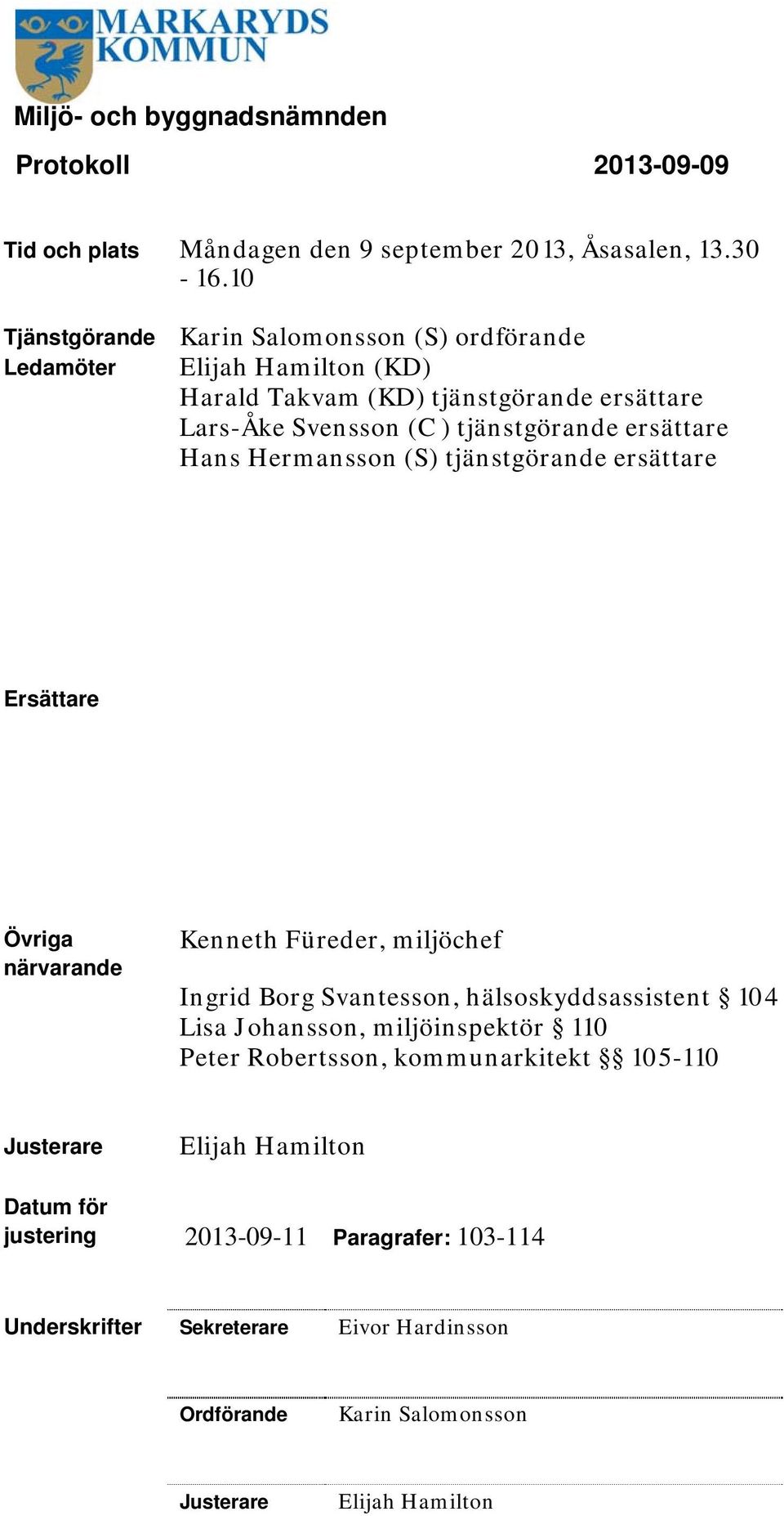 ersättare Hans Hermansson (S) tjänstgörande ersättare Ersättare Övriga närvarande Kenneth Füreder, miljöchef Ingrid Borg Svantesson, hälsoskyddsassistent 04 Lisa