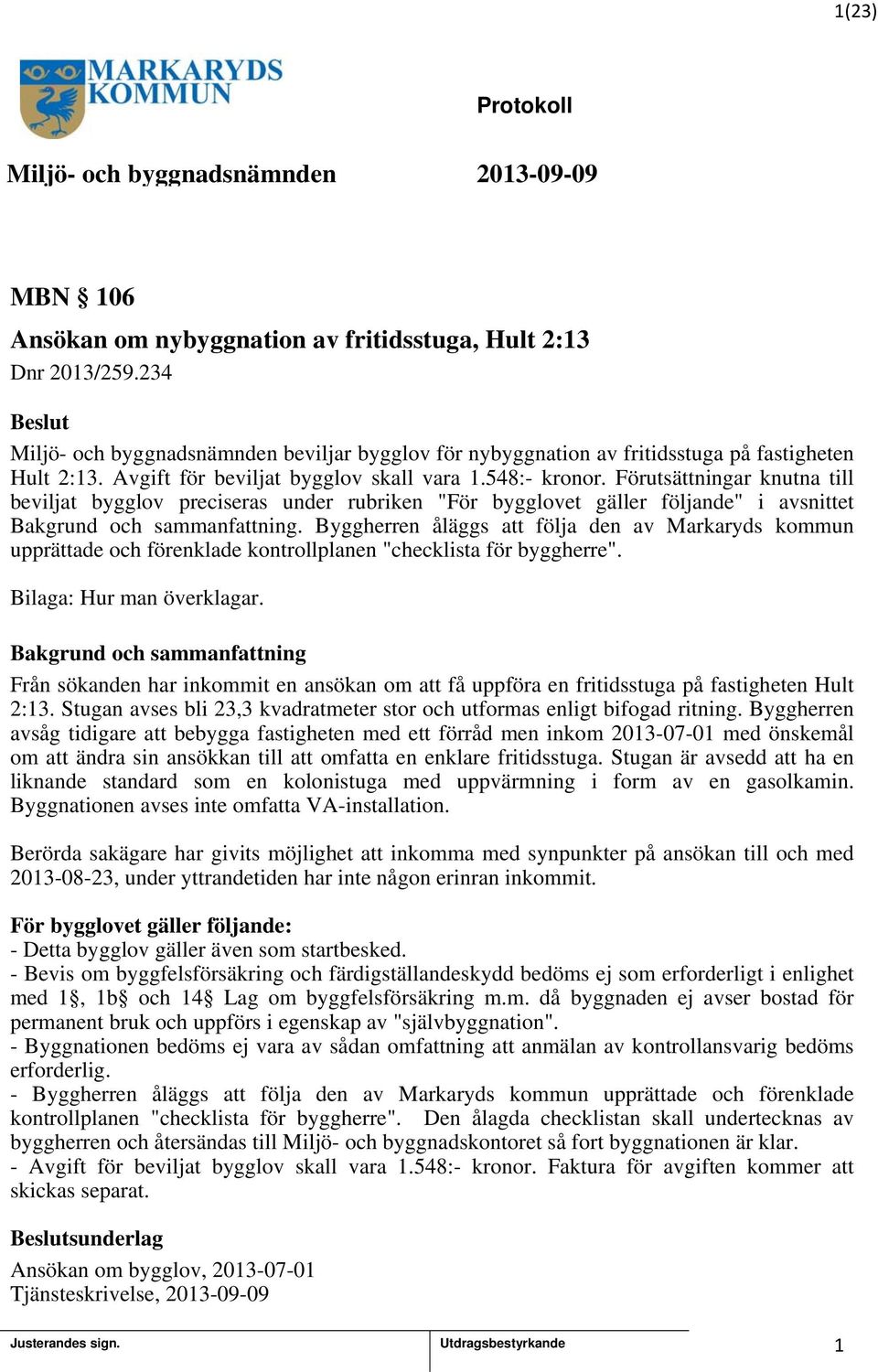 Byggherren åläggs att följa den av Markaryds kommun upprättade och förenklade kontrollplanen "checklista för byggherre". Bilaga: Hur man överklagar.