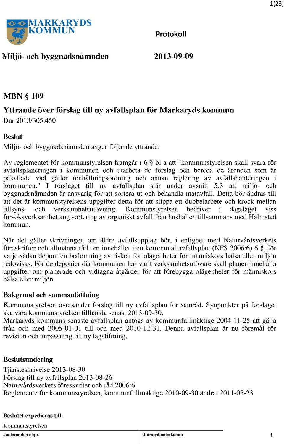 och bereda de ärenden som är påkallade vad gäller renhållningsordning och annan reglering av avfallshanteringen i kommunen." I förslaget till ny avfallsplan står under avsnitt 5.