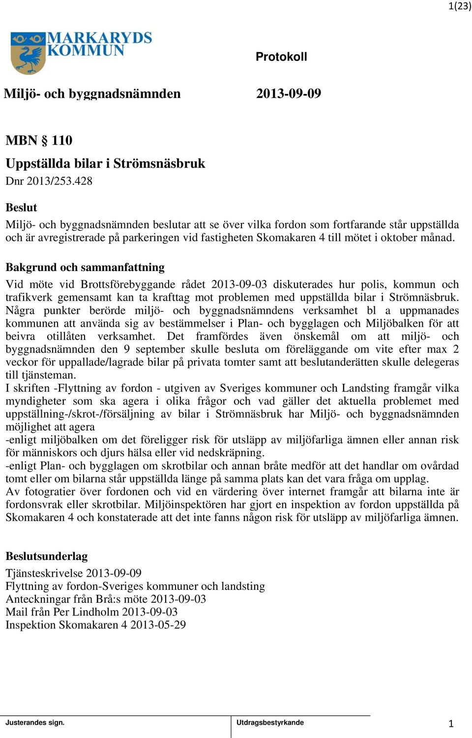 Bakgrund och sammanfattning Vid möte vid Brottsförebyggande rådet 203-09-03 diskuterades hur polis, kommun och trafikverk gemensamt kan ta krafttag mot problemen med uppställda bilar i Strömnäsbruk.