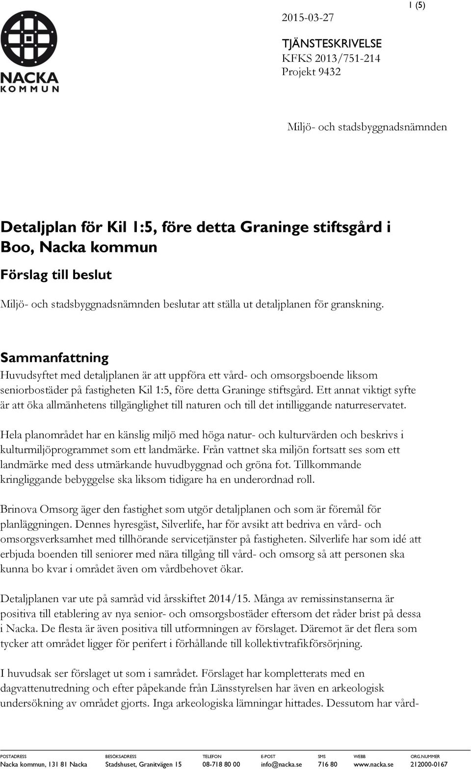 Sammanfattning Huvudsyftet med detaljplanen är att uppföra ett vård- och omsorgsboende liksom seniorbostäder på fastigheten Kil 1:5, före detta Graninge stiftsgård.