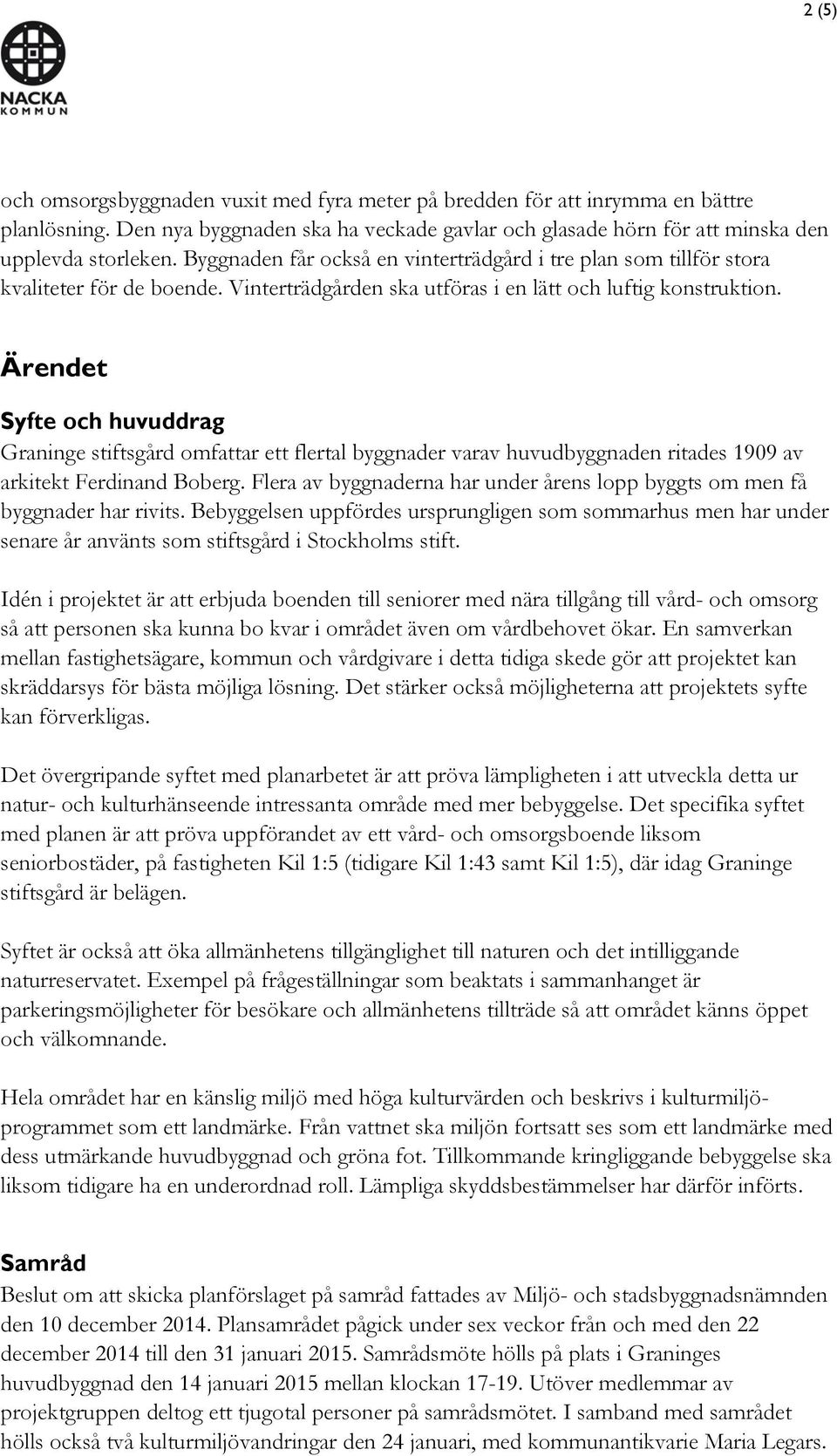 Ärendet Syfte och huvuddrag Graninge stiftsgård omfattar ett flertal byggnader varav huvudbyggnaden ritades 1909 av arkitekt Ferdinand Boberg.