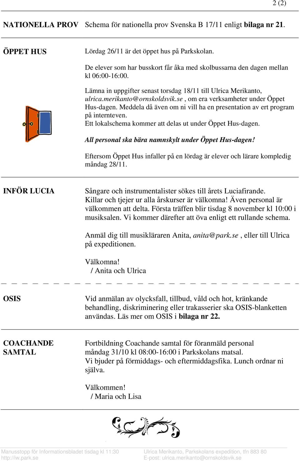 se, om era verksamheter under Öppet Hus-dagen. Meddela då även om ni vill ha en presentation av ert program på internteven. Ett lokalschema kommer att delas ut under Öppet Hus-dagen.