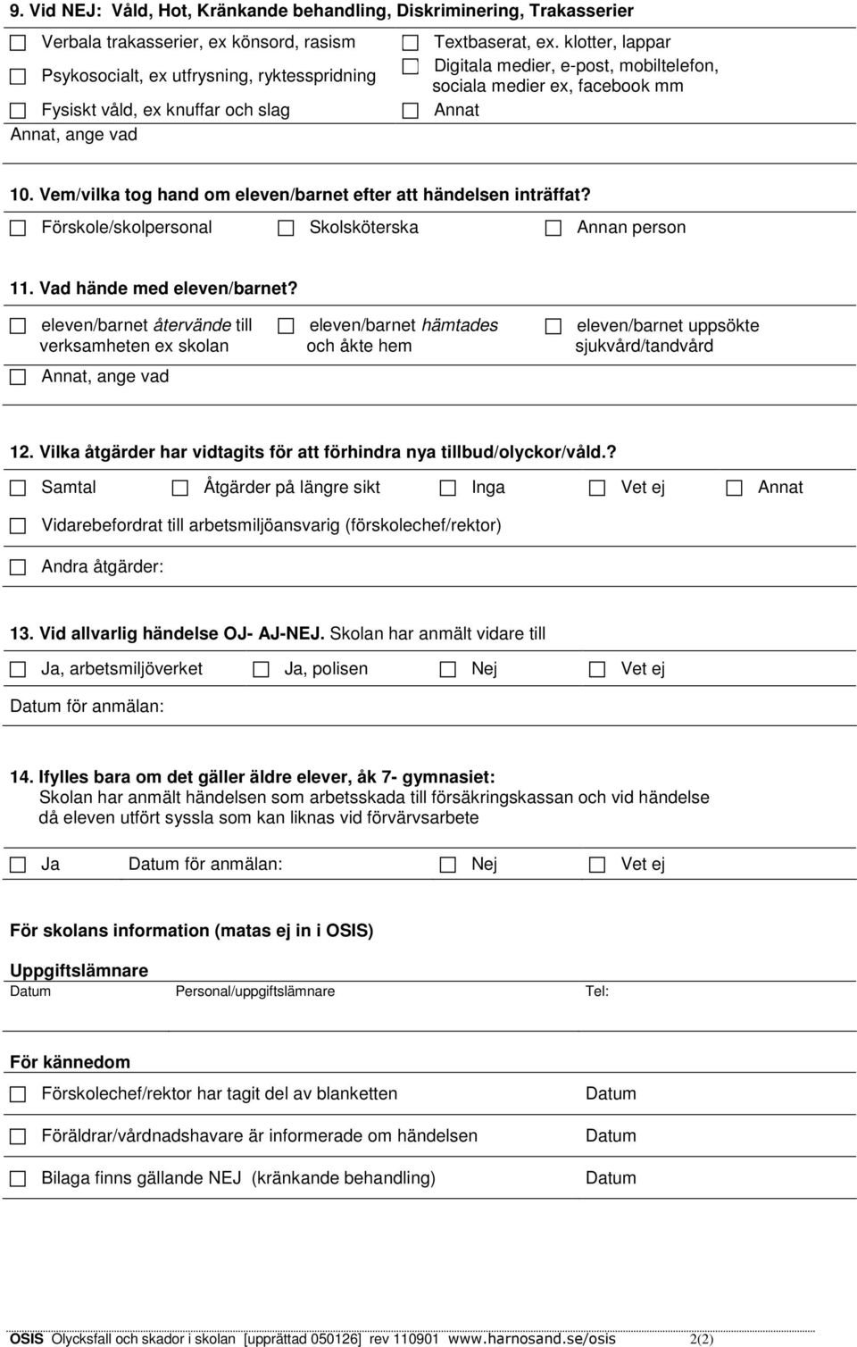 Vem/vilka tog hand om eleven/barnet efter att händelsen inträffat? Förskole/skolpersonal Skolsköterska Annan person 11. Vad hände med eleven/barnet?