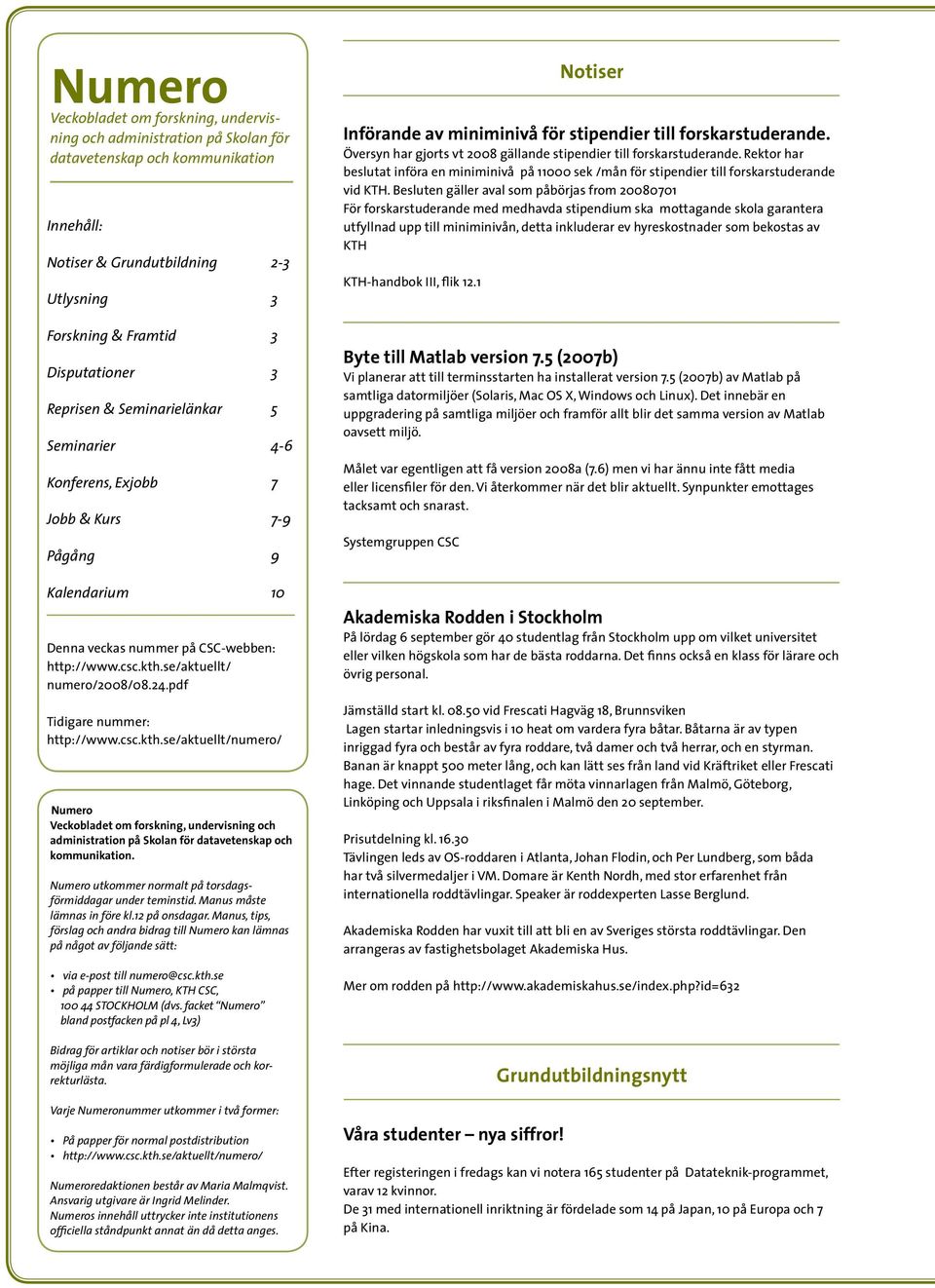 pdf Tidigare nummer: http://www.csc.kth.se/aktuellt/numero/ Numero Veckobladet om forskning, undervisning och administration på Skolan för datavetenskap och kommunikation.