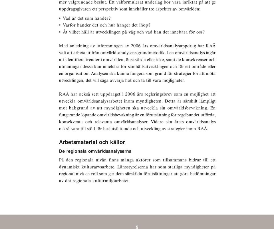 Med anledning av utformningen av 2006 års omvärldsanalysuppdrag har RAÄ valt att arbeta utifrån omvärldsanalysens grundmetodik.