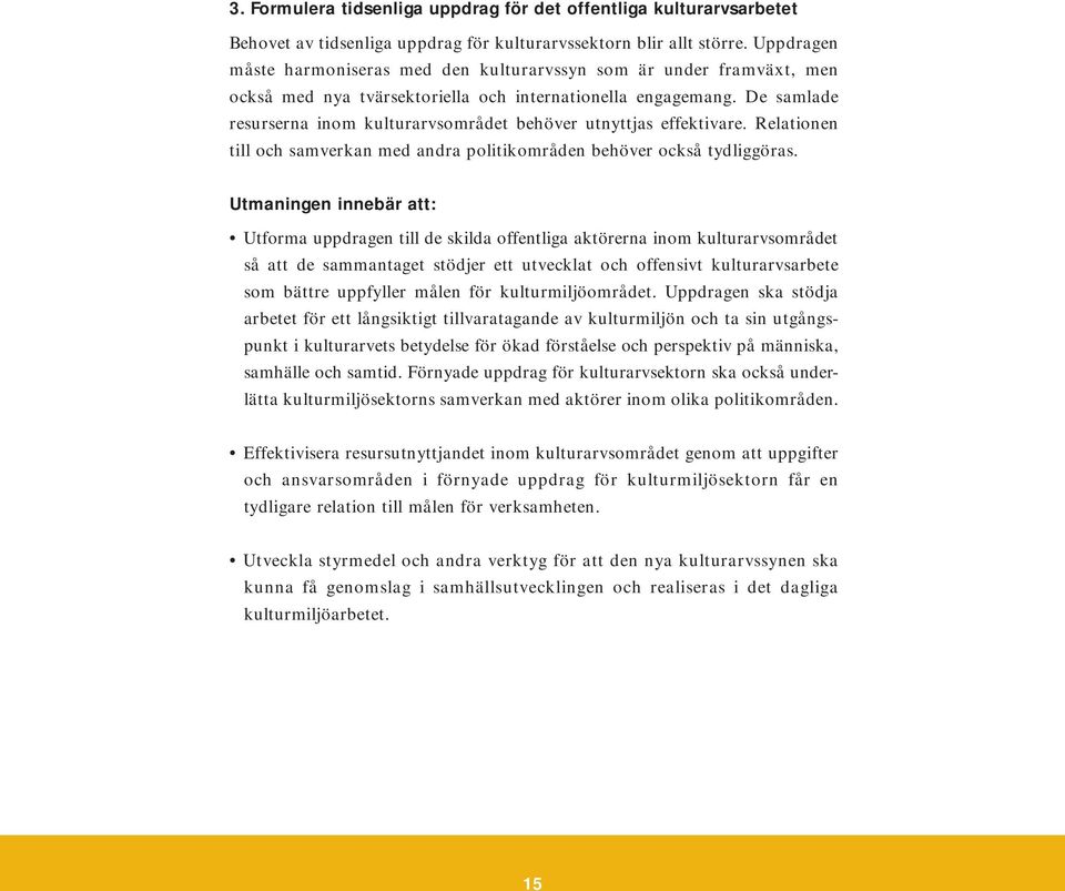 De samlade resurserna inom kulturarvsområdet behöver utnyttjas effektivare. Relationen till och samverkan med andra politikområden behöver också tydliggöras.