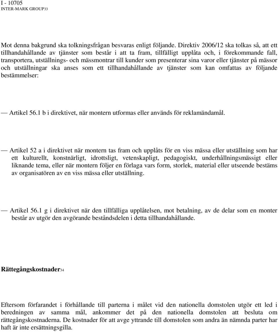 som presenterar sina varor eller tjänster på mässor och utställningar ska anses som ett tillhandahållande av tjänster som kan omfattas av följande bestämmelser: Artikel 56.