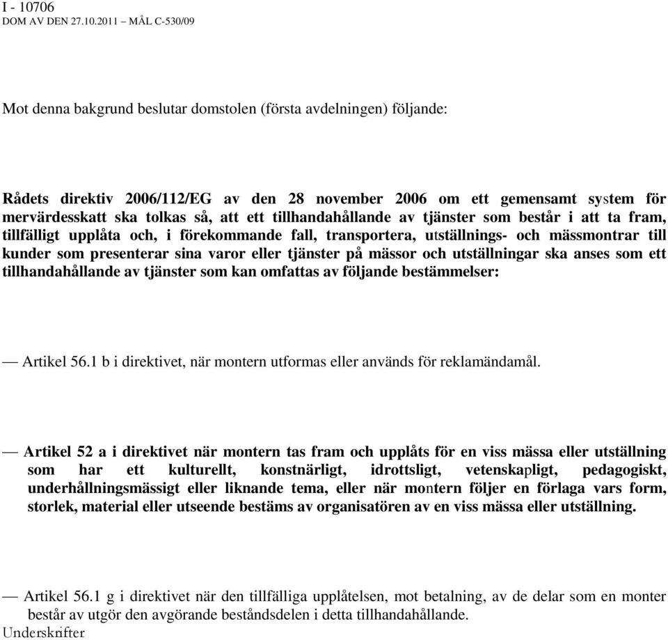 2011 MÅL C-530/09 Mot denna bakgrund beslutar domstolen (första avdelningen) följande: Rådets direktiv 2006/112/EG av den 28 november 2006 om ett gemensamt system för mervärdesskatt ska tolkas så,