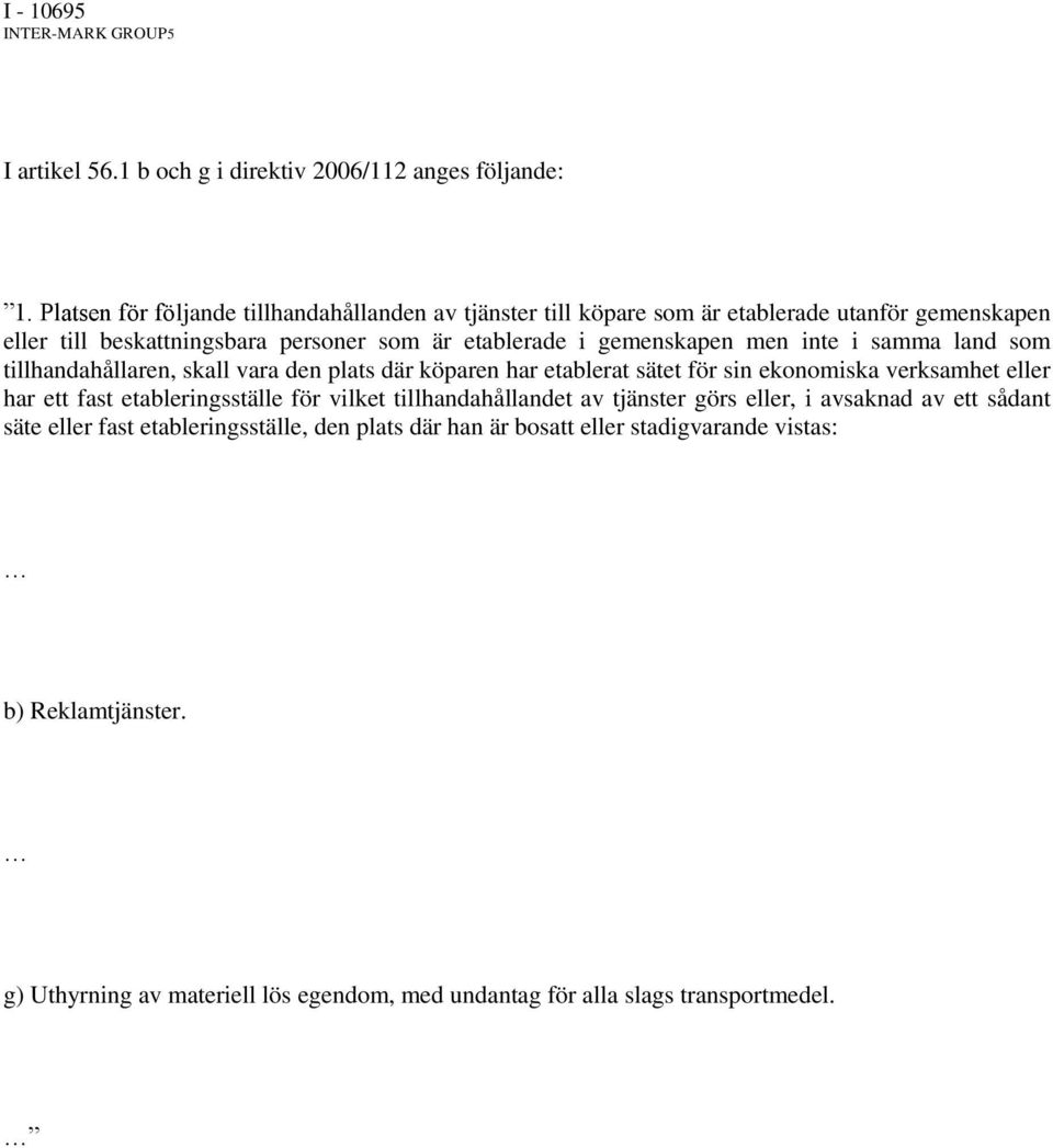 inte i samma land som tillhandahållaren, skall vara den plats där köparen har etablerat sätet för sin ekonomiska verksamhet eller har ett fast etableringsställe för vilket