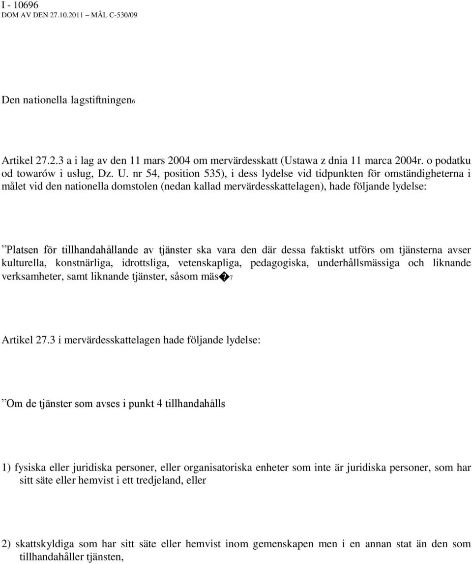 nr 54, position 535), i dess lydelse vid tidpunkten för omständigheterna i målet vid den nationella domstolen (nedan kallad mervärdesskattelagen), hade följande lydelse: Platsen för tillhandahållande