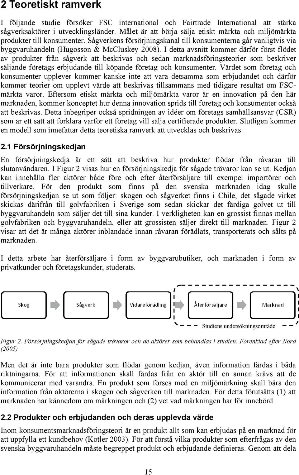 I detta avsnitt kommer därför först flödet av produkter från sågverk att beskrivas och sedan marknadsföringsteorier som beskriver säljande företags erbjudande till köpande företag och konsumenter.