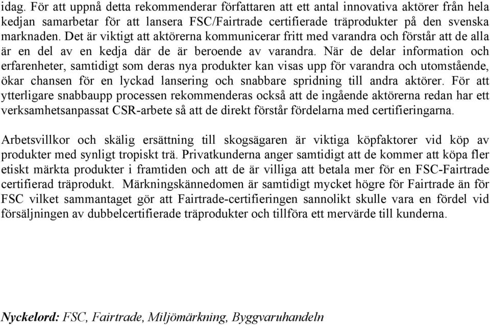 När de delar information och erfarenheter, samtidigt som deras nya produkter kan visas upp för varandra och utomstående, ökar chansen för en lyckad lansering och snabbare spridning till andra aktörer.