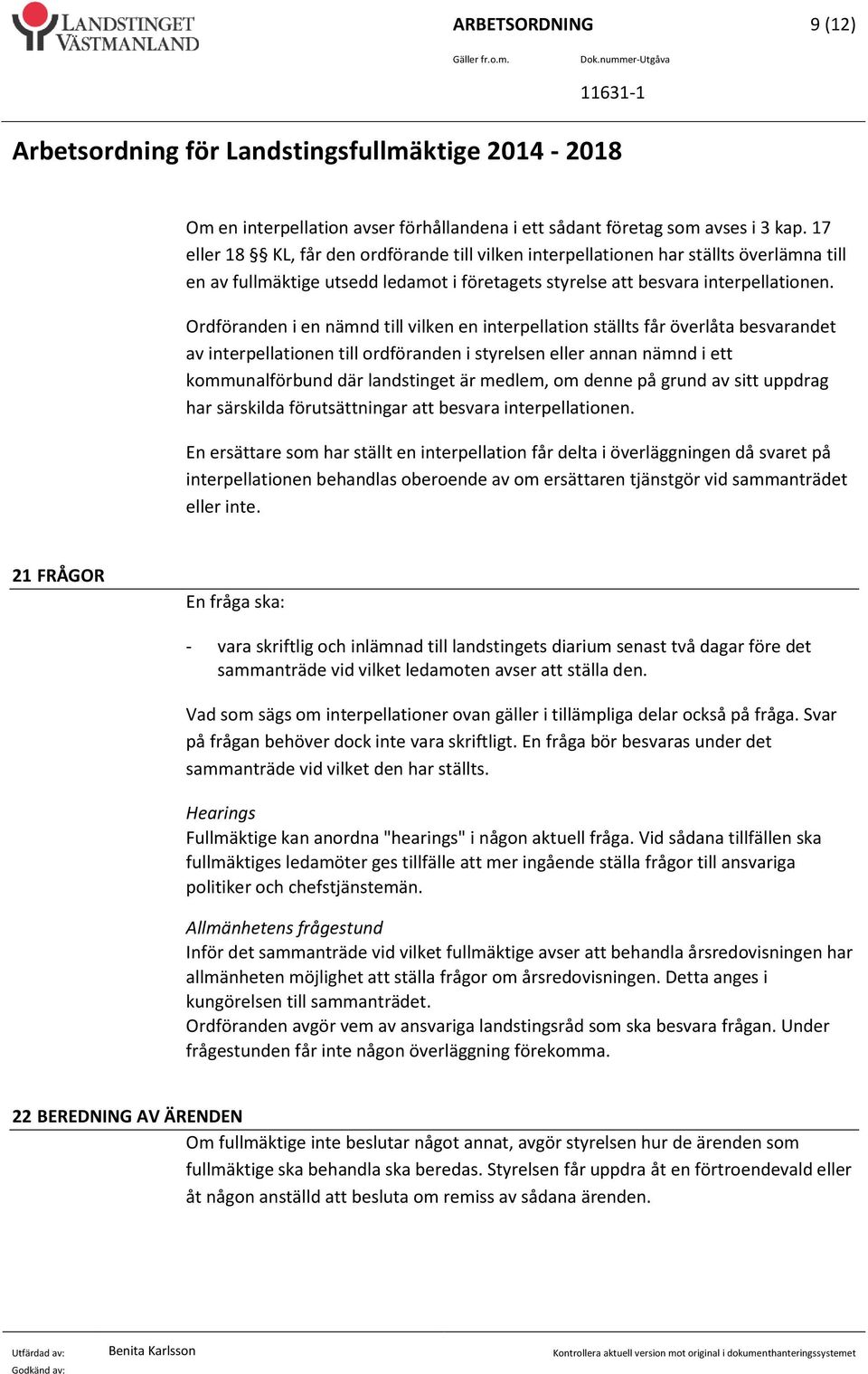 Ordföranden i en nämnd till vilken en interpellation ställts får överlåta besvarandet av interpellationen till ordföranden i styrelsen eller annan nämnd i ett kommunalförbund där landstinget är