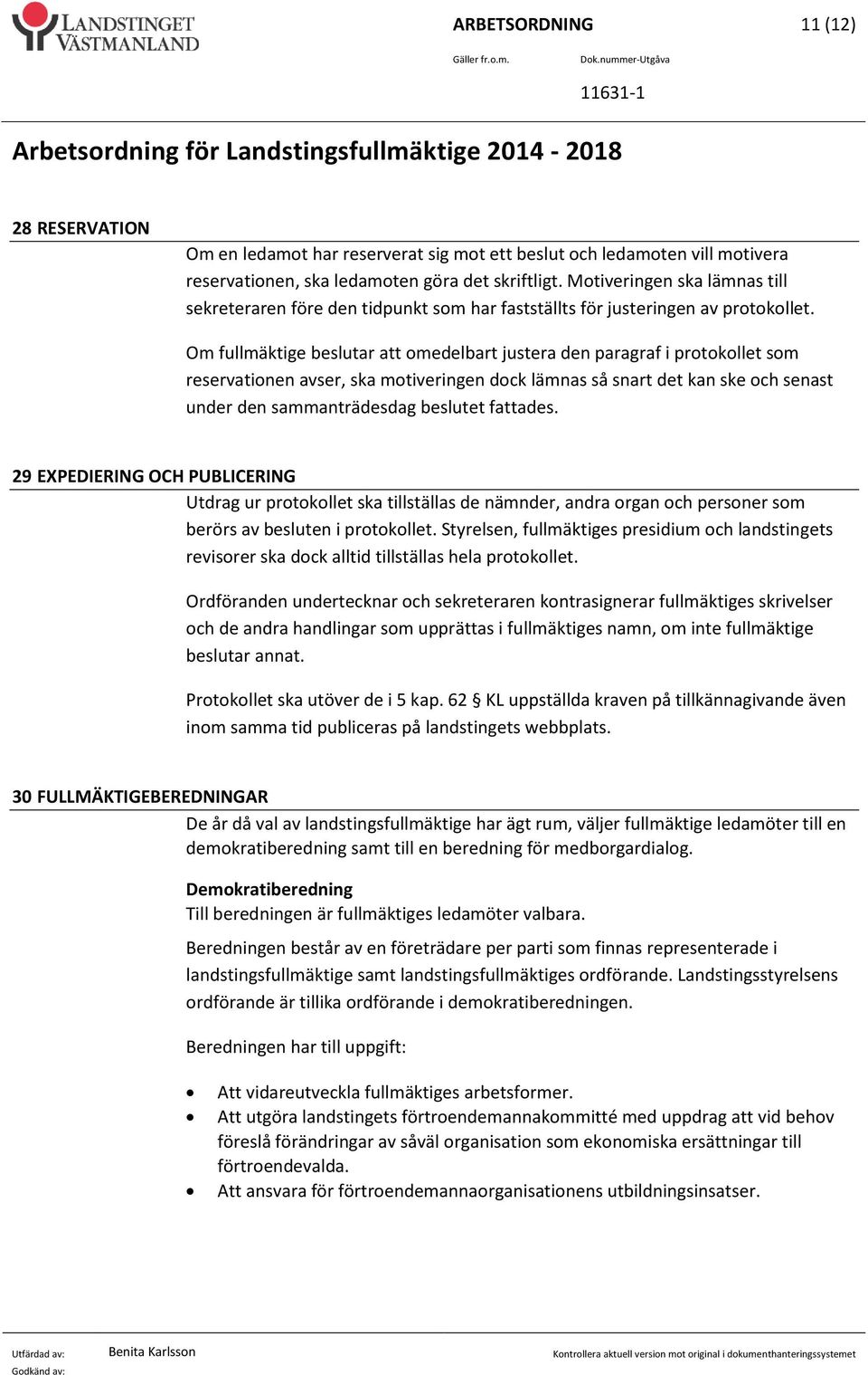 Om fullmäktige beslutar att omedelbart justera den paragraf i protokollet som reservationen avser, ska motiveringen dock lämnas så snart det kan ske och senast under den sammanträdesdag beslutet