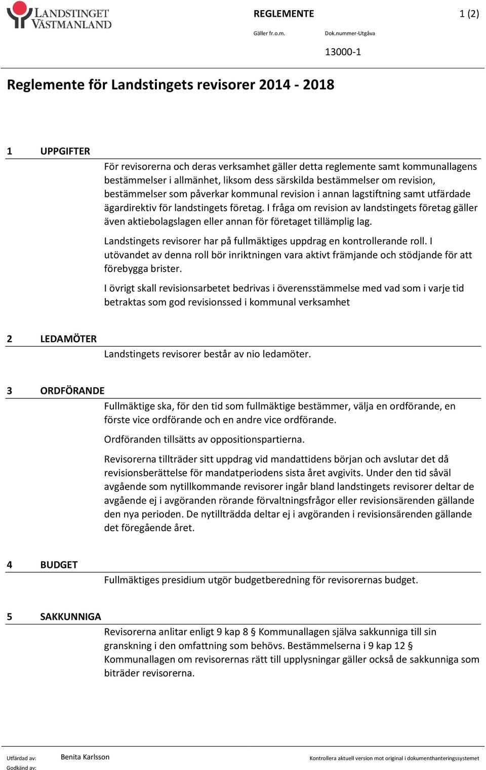 I fråga om revision av landstingets företag gäller även aktiebolagslagen eller annan för företaget tillämplig lag. Landstingets revisorer har på fullmäktiges uppdrag en kontrollerande roll.