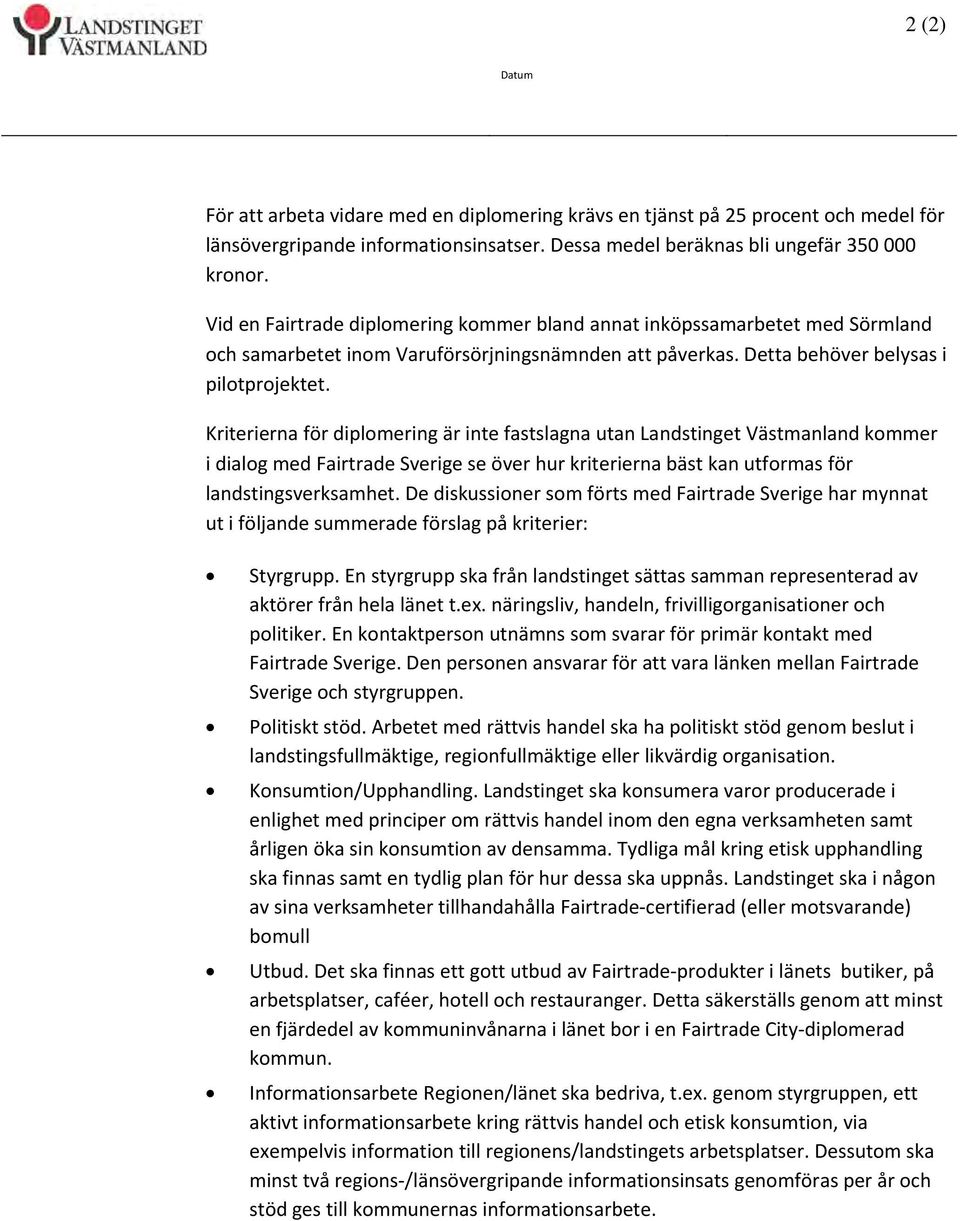 Kriterierna för diplomering är inte fastslagna utan Landstinget Västmanland kommer i dialog med Fairtrade Sverige se över hur kriterierna bäst kan utformas för landstingsverksamhet.