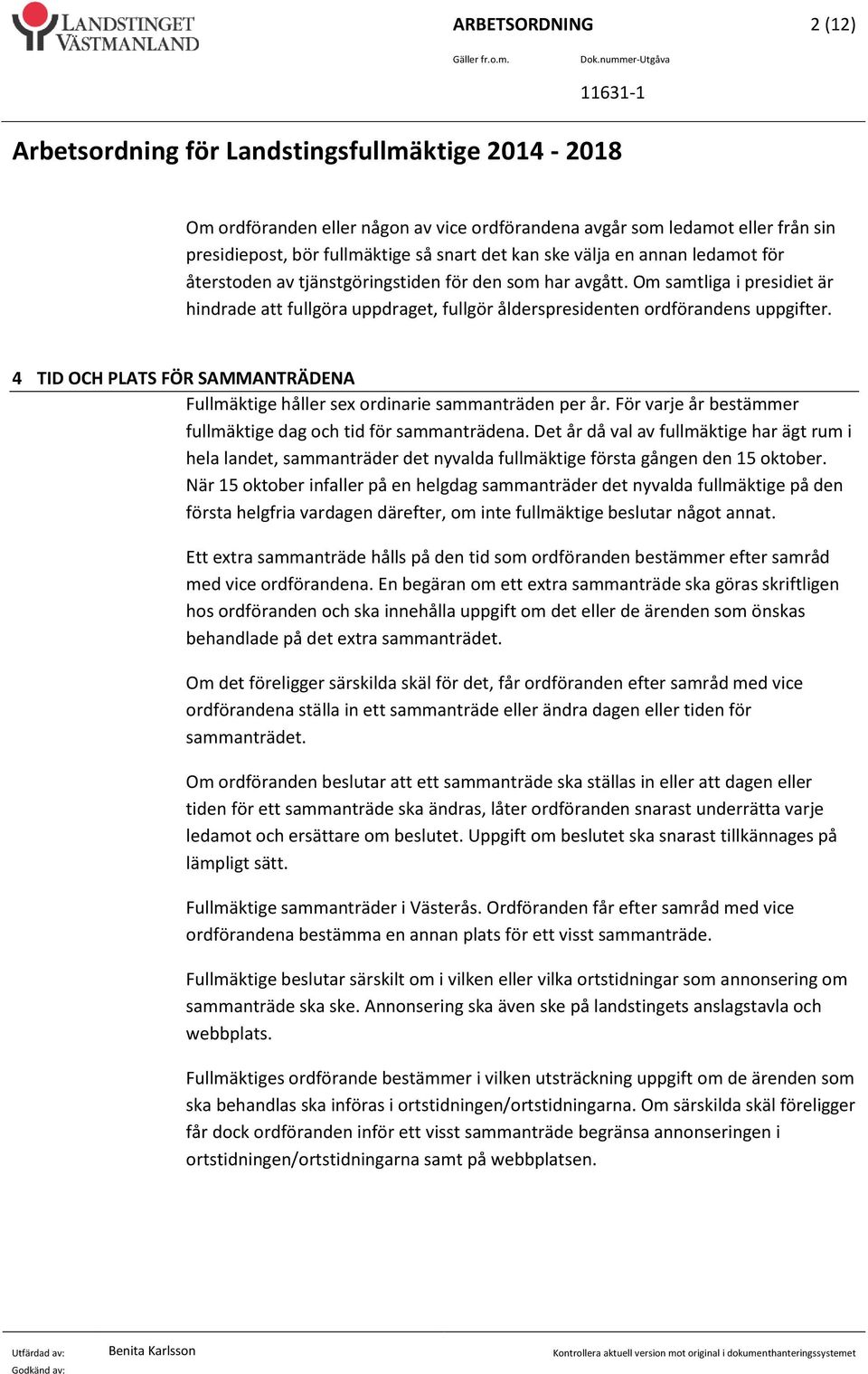 Om samtliga i presidiet är hindrade att fullgöra uppdraget, fullgör ålderspresidenten ordförandens uppgifter. 4 TID OCH PLATS FÖR SAMMANTRÄDENA Fullmäktige håller sex ordinarie sammanträden per år.