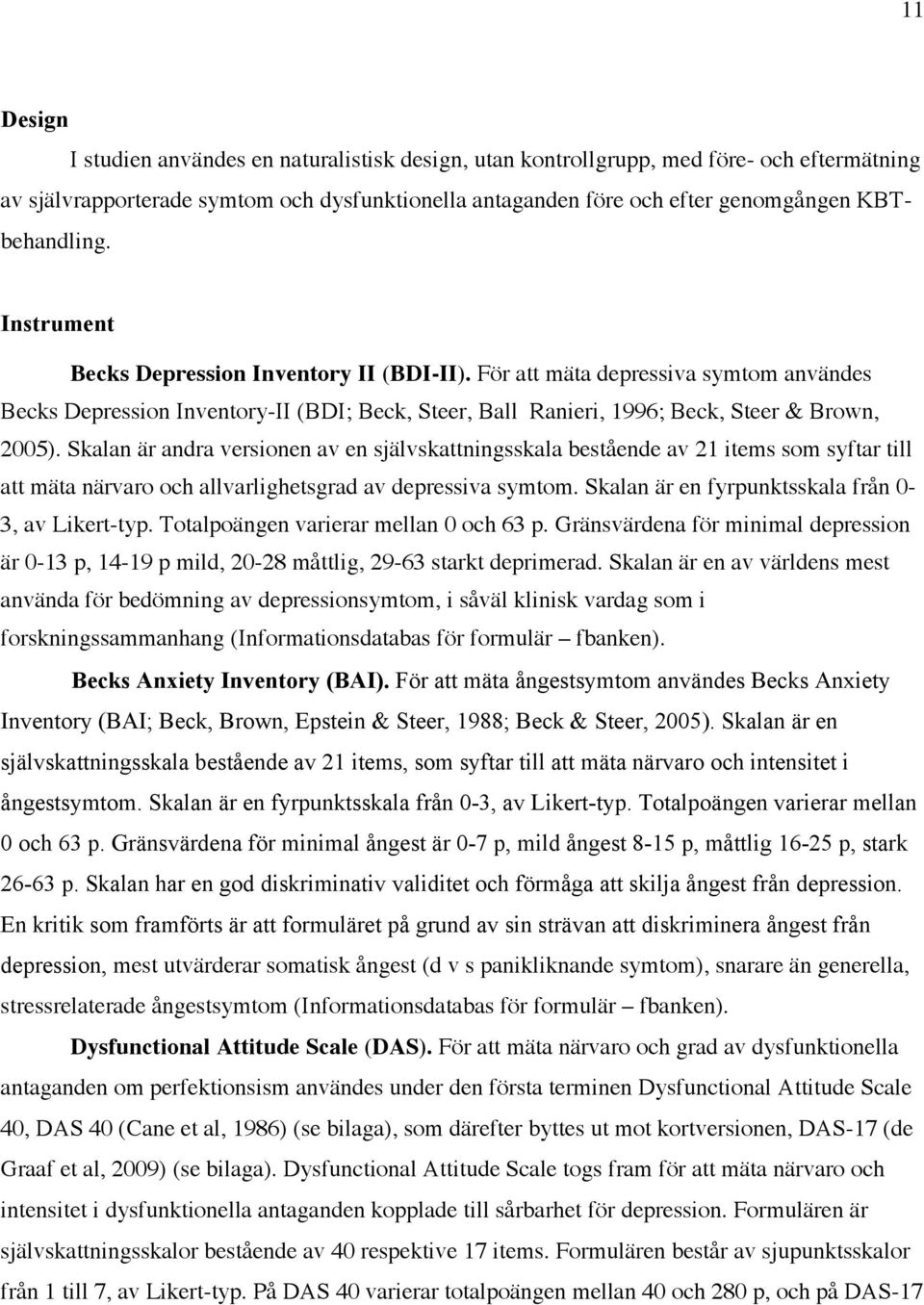 För att mäta depressiva symtom användes Becks Depression Inventory-II (BDI; Beck, Steer, Ball Ranieri, 1996; Beck, Steer & Brown, 2005).