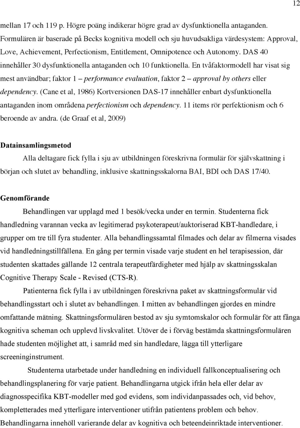 DAS 40 innehåller 30 dysfunktionella antaganden och 10 funktionella. En tvåfaktormodell har visat sig mest användbar; faktor 1 performance evaluation, faktor 2 approval by others eller dependency.