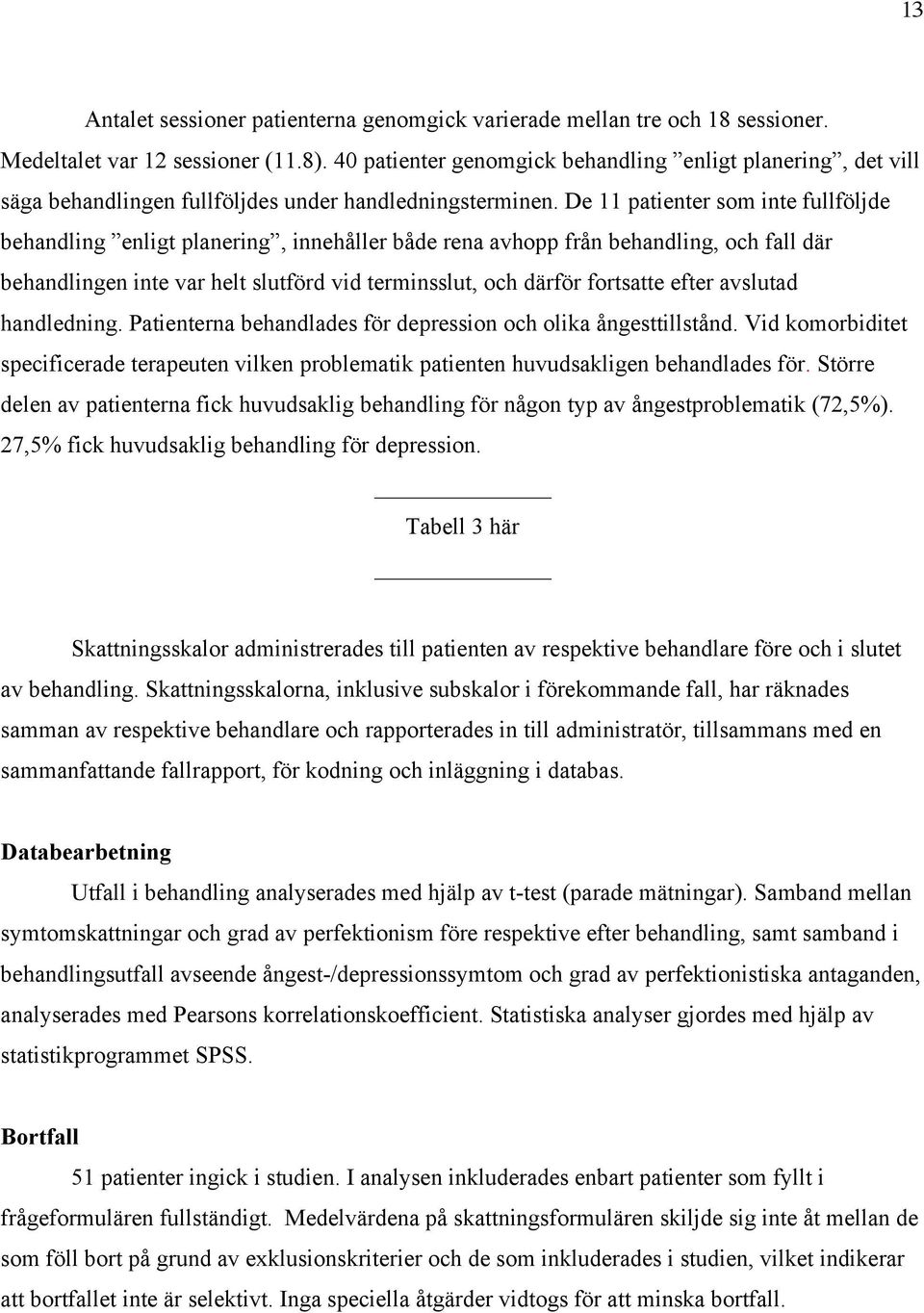 De 11 patienter som inte fullföljde behandling enligt planering, innehåller både rena avhopp från behandling, och fall där behandlingen inte var helt slutförd vid terminsslut, och därför fortsatte