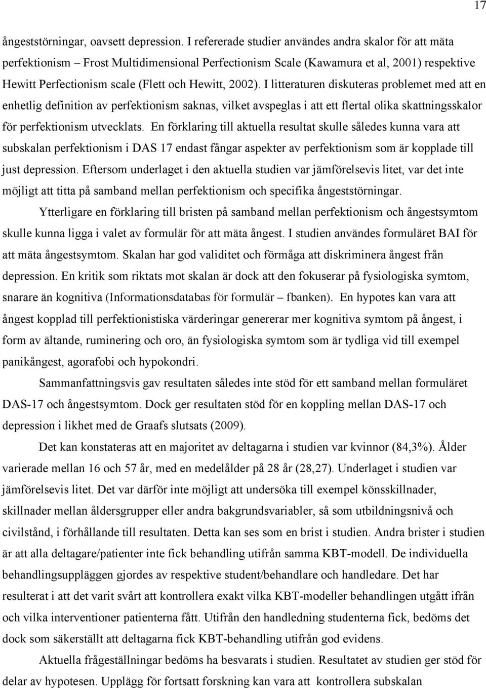 I litteraturen diskuteras problemet med att en enhetlig definition av perfektionism saknas, vilket avspeglas i att ett flertal olika skattningsskalor för perfektionism utvecklats.