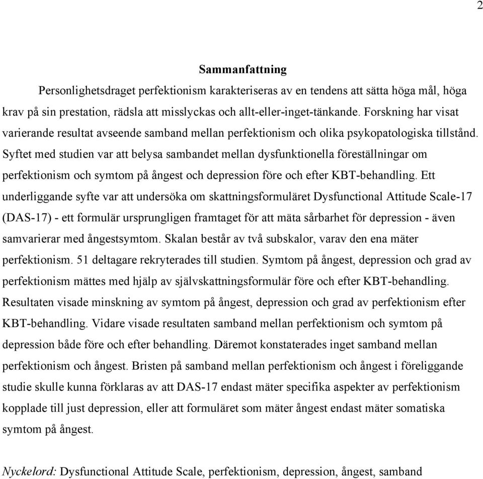 Syftet med studien var att belysa sambandet mellan dysfunktionella föreställningar om perfektionism och symtom på ångest och depression före och efter KBT-behandling.