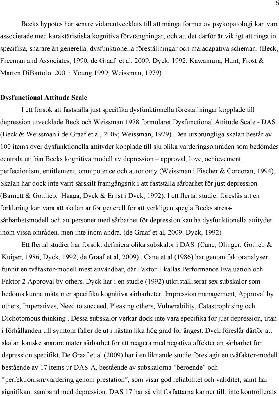(Beck, Freeman and Associates, 1990, de Graaf et al, 2009; Dyck, 1992; Kawamura, Hunt, Frost & Marten DiBartolo, 2001; Young 1999; Weissman, 1979) Dysfunctional Attitude Scale I ett försök att