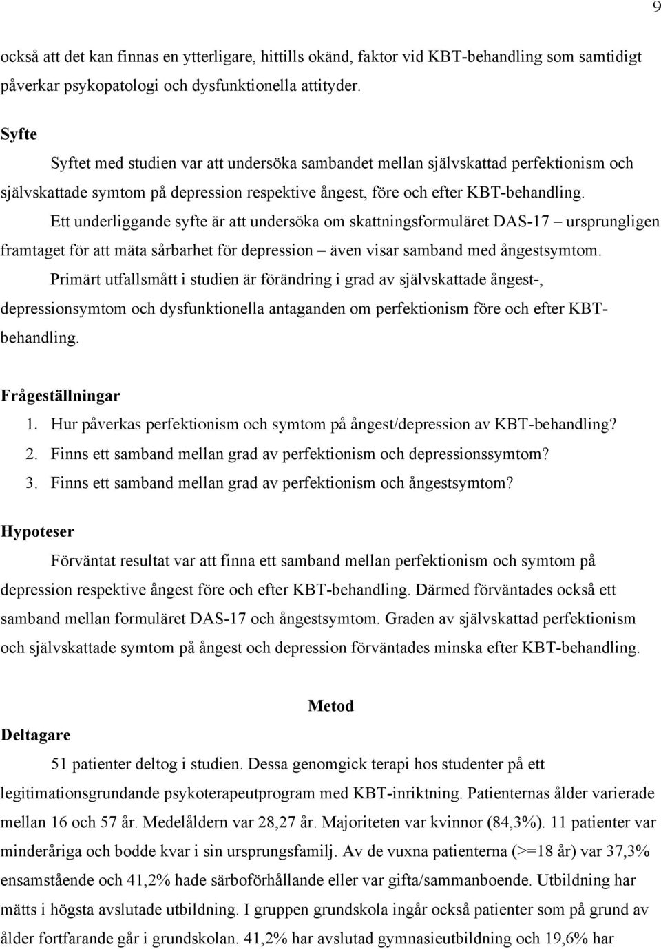Ett underliggande syfte är att undersöka om skattningsformuläret DAS-17 ursprungligen framtaget för att mäta sårbarhet för depression även visar samband med ångestsymtom.