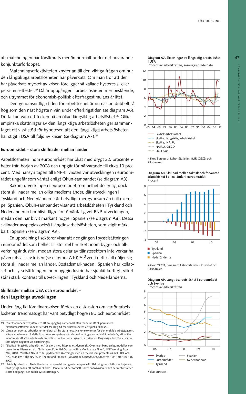 9 Då är uppgången i arbetslösheten mer bestående, och utrymmet för ekonomisk-politisk efterfrågestimulans är litet.