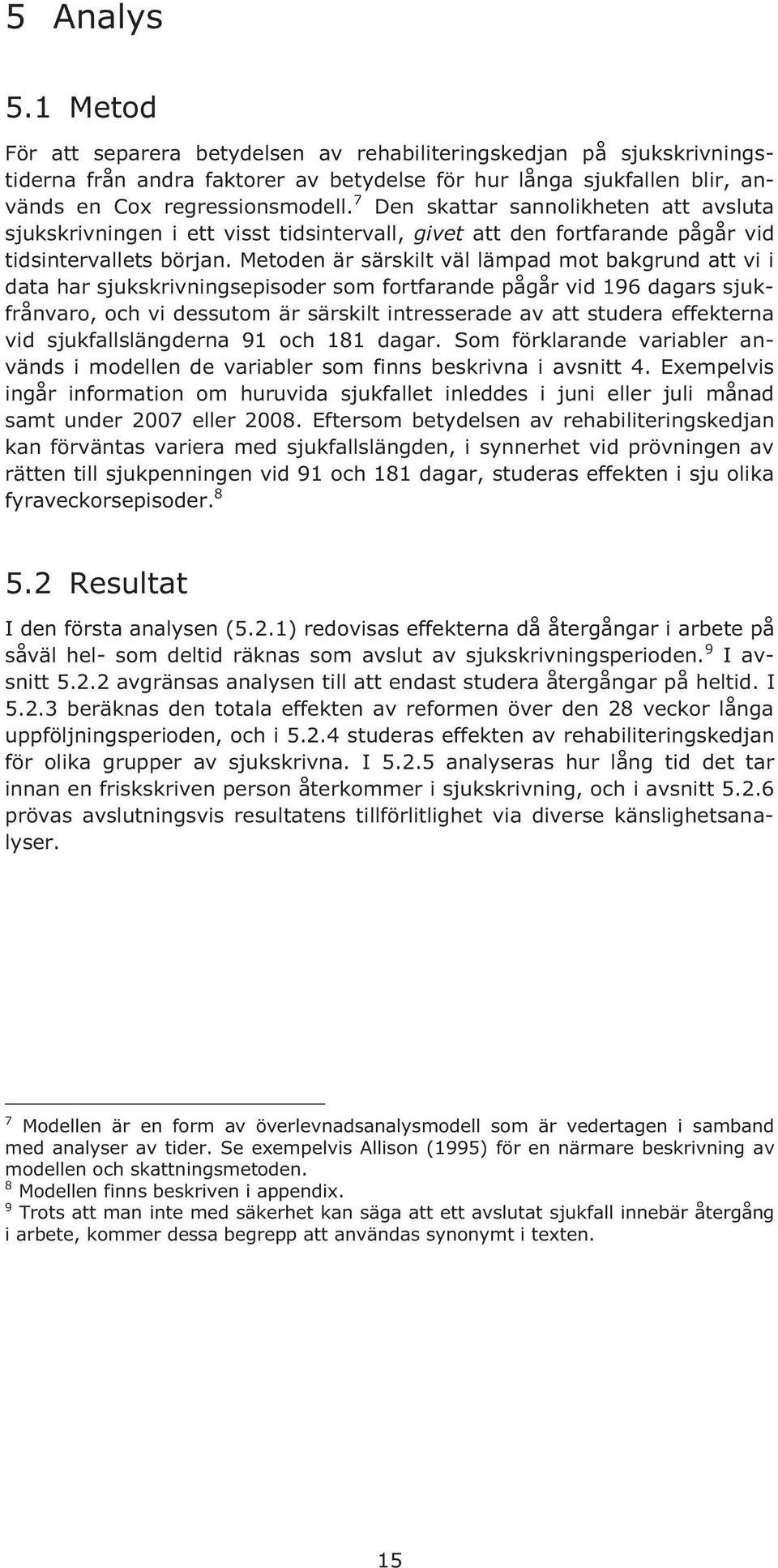 Metoden är särskilt väl lämpad mot bakgrund att vi i data har sjukskrivningsepisoder som fortfarande pågår vid 196 dagars sjukfrånvaro, och vi dessutom är särskilt intresserade av att studera