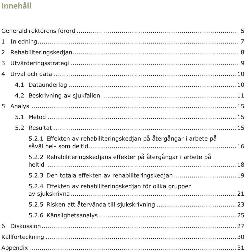 .. 18 5.2.3 Den totala effekten av rehabiliteringskedjan... 19 5.2.4 Effekten av rehabiliteringskedjan för olika grupper av sjukskrivna... 21 5.2.5 Risken att återvända till sjukskrivning.