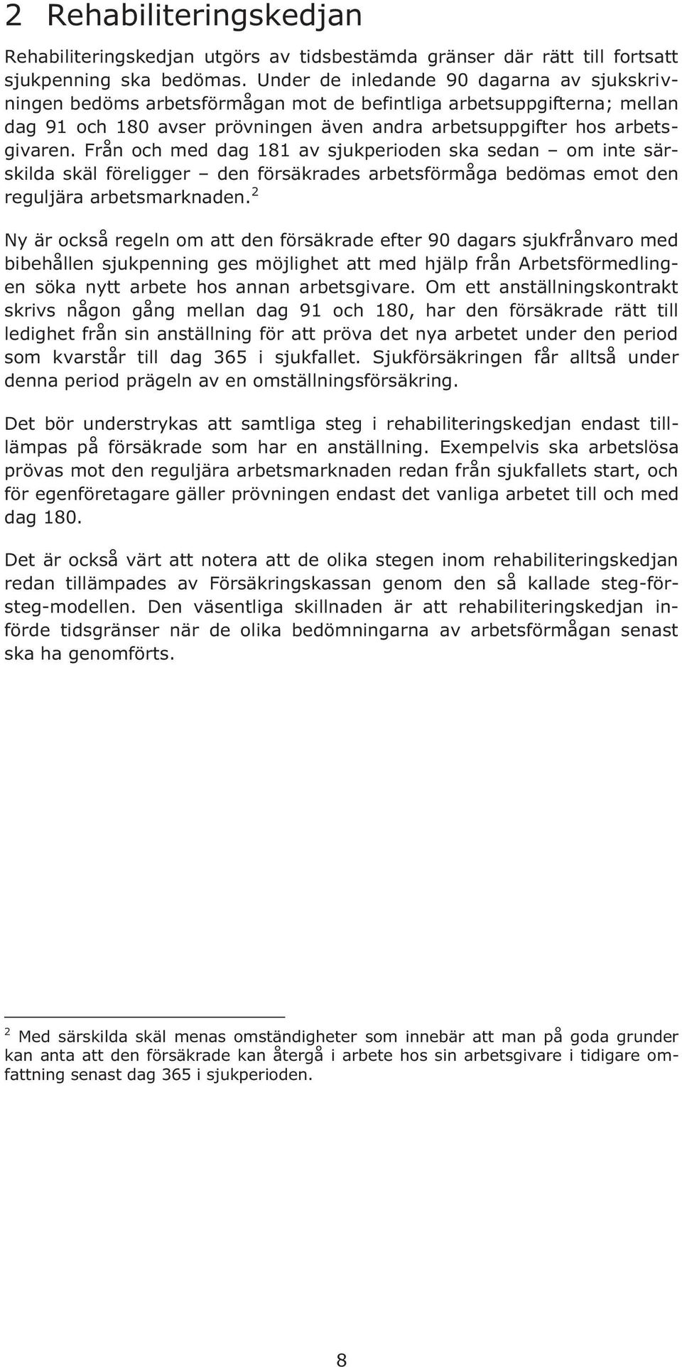 Från och med dag 181 av sjukperioden ska sedan om inte särskilda skäl föreligger den försäkrades arbetsförmåga bedömas emot den reguljära arbetsmarknaden.