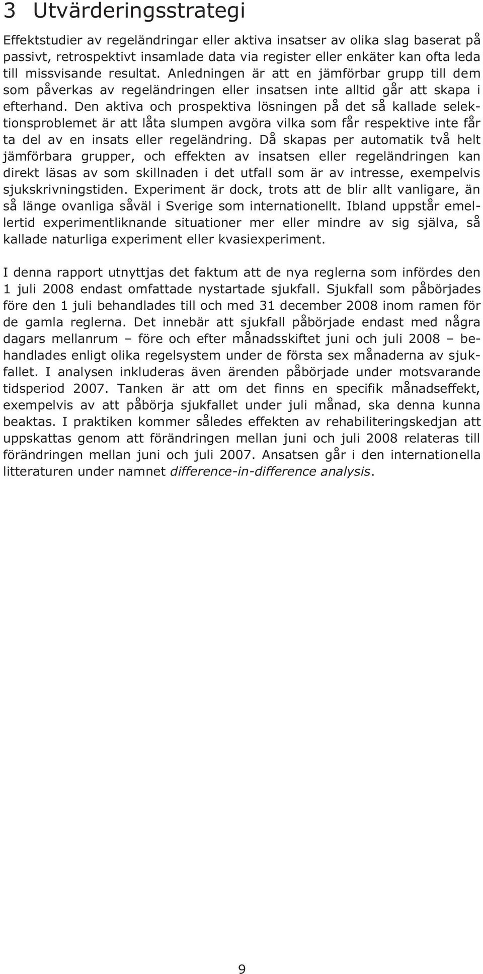 Den aktiva och prospektiva lösningen på det så kallade selektionsproblemet är att låta slumpen avgöra vilka som får respektive inte får ta del av en insats eller regeländring.