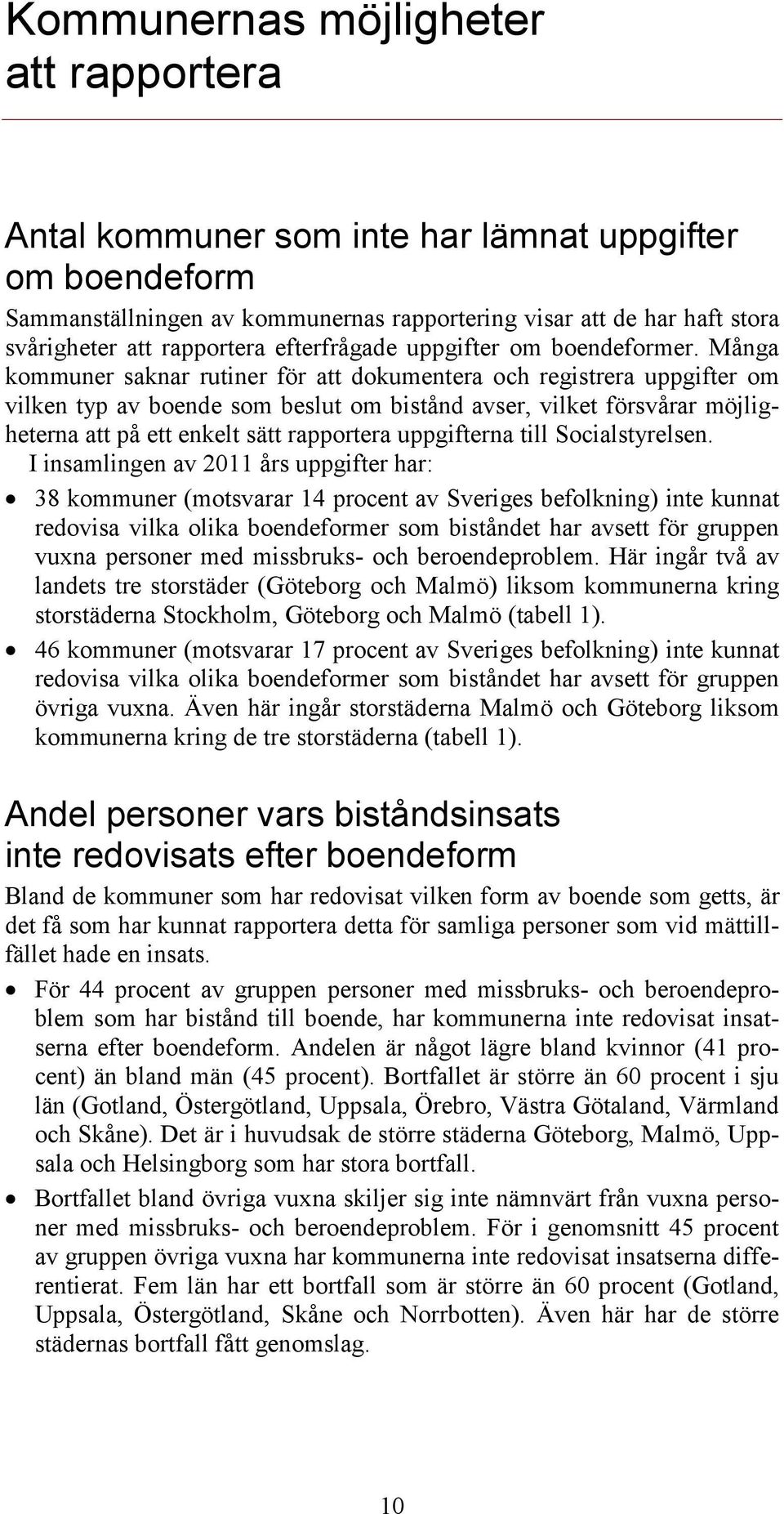 Många kommuner saknar rutiner för att dokumentera och registrera uppgifter om vilken typ av boende som beslut om bistånd avser, vilket försvårar möjligheterna att på ett enkelt sätt rapportera