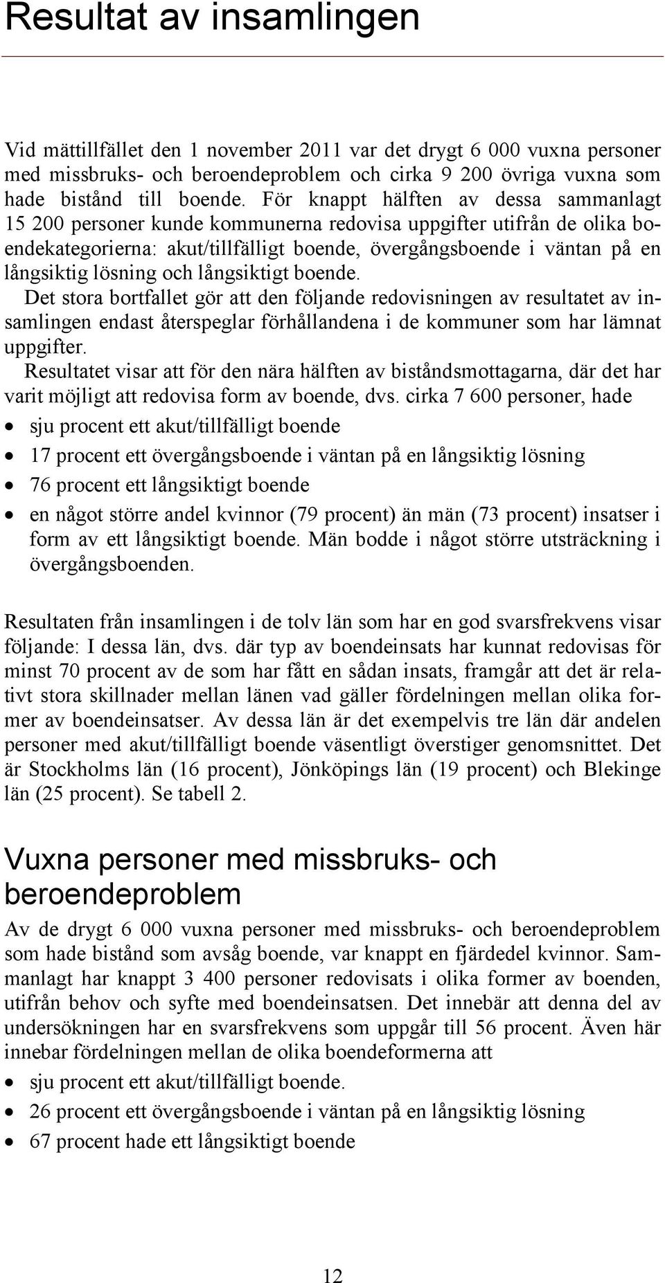 lösning och långsiktigt boende. Det stora bortfallet gör att den följande redovisningen av resultatet av insamlingen endast återspeglar förhållandena i de kommuner som har lämnat uppgifter.