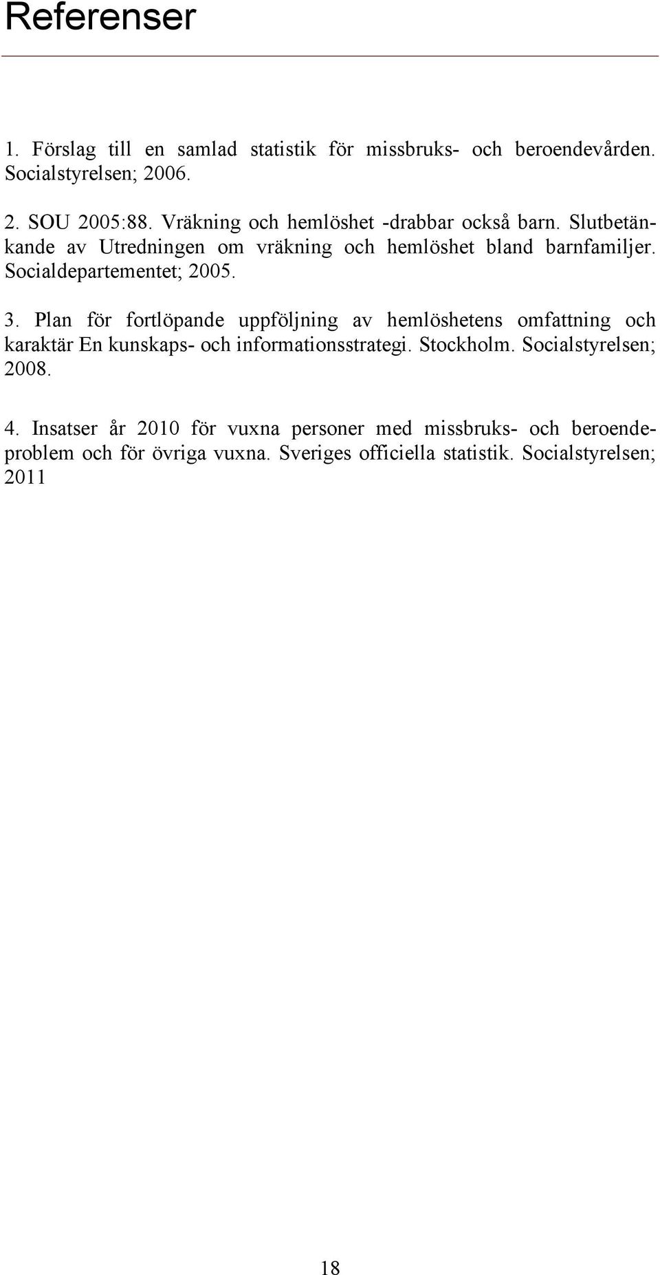 Socialdepartementet; 2005. 3. Plan för fortlöpande uppföljning av hemlöshetens omfattning och karaktär En kunskaps- och informationsstrategi.