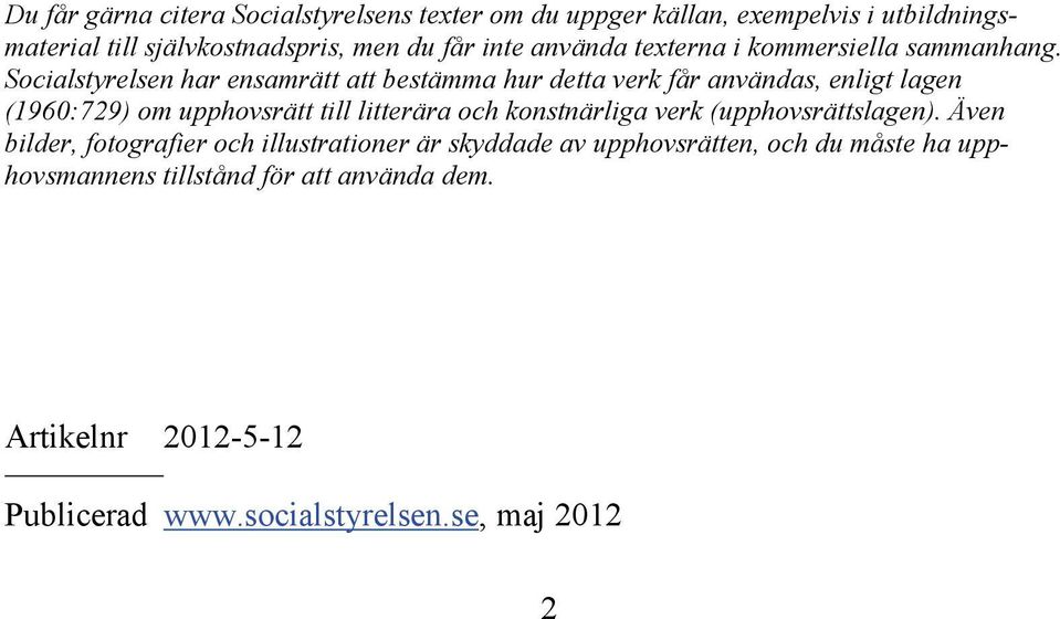 Socialstyrelsen har ensamrätt att bestämma hur detta verk får användas, enligt lagen (1960:729) om upphovsrätt till litterära och