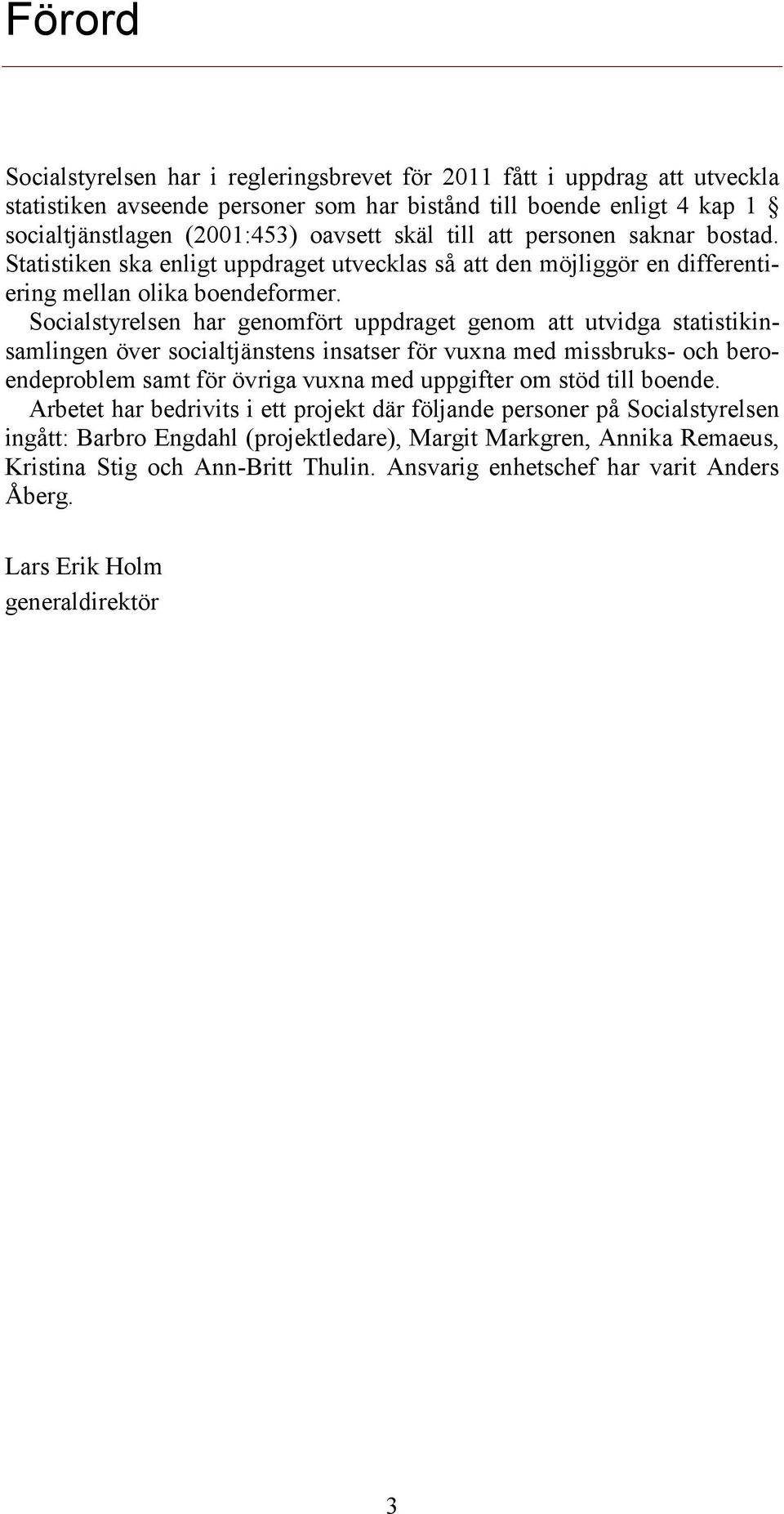 Socialstyrelsen har genomfört uppdraget genom att utvidga statistikinsamlingen över socialtjänstens insatser för vuxna med missbruks- och beroendeproblem samt för övriga vuxna med uppgifter om stöd