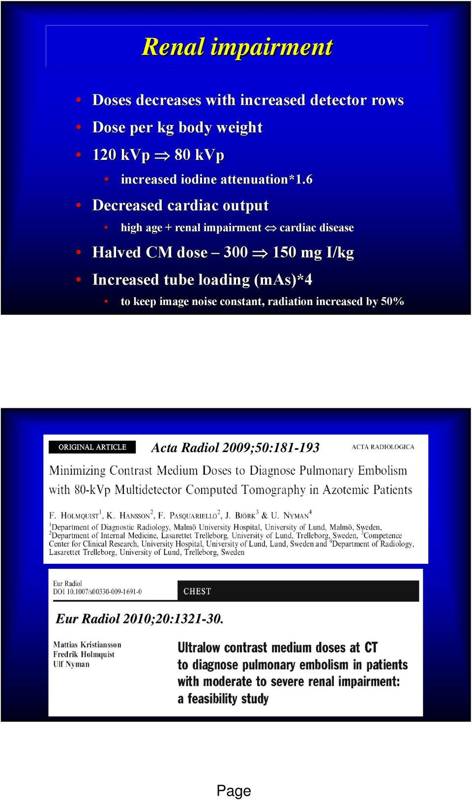 6 Decreased cardiac output high age + renal impairment cardiac disease Halved CM dose 300 150 mg