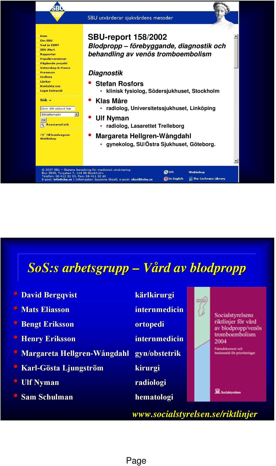 radiolog, Lasarettet Trelleborg Margareta Margareta Hellgren-Wångdahl ngdahl gynekolog, gynekolog, SU/Östra Sjukhuset, SU/Östra Sjukhuset, Göteborg. G Göteborg.