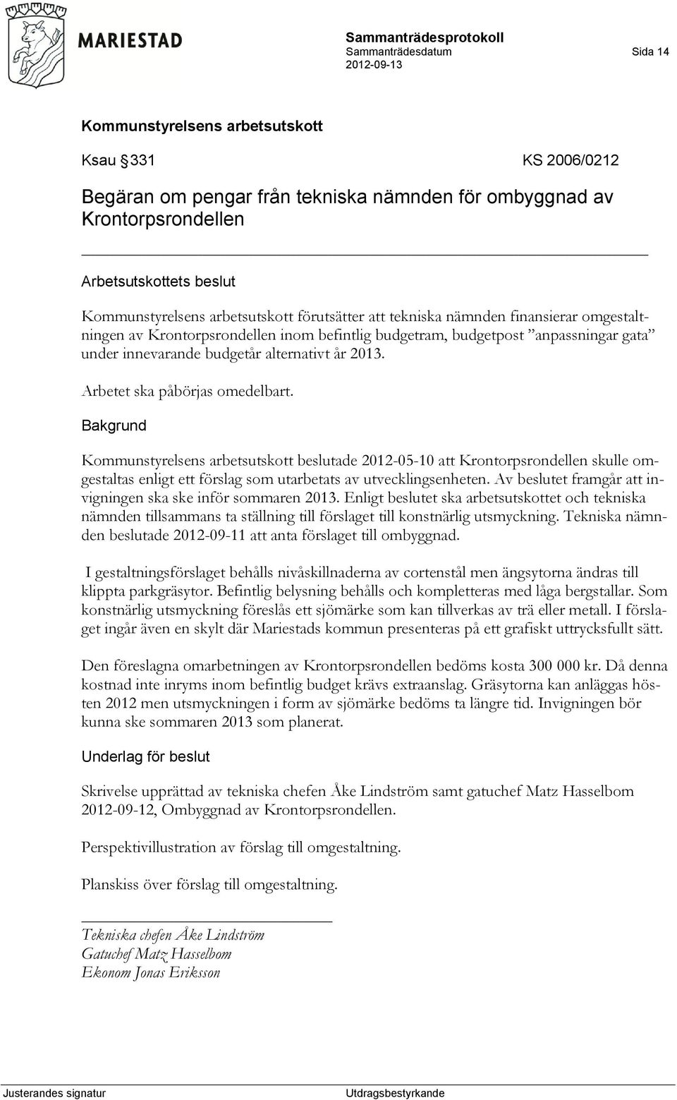 beslutade 2012-05-10 att Krontorpsrondellen skulle omgestaltas enligt ett förslag som utarbetats av utvecklingsenheten. Av beslutet framgår att invigningen ska ske inför sommaren 2013.