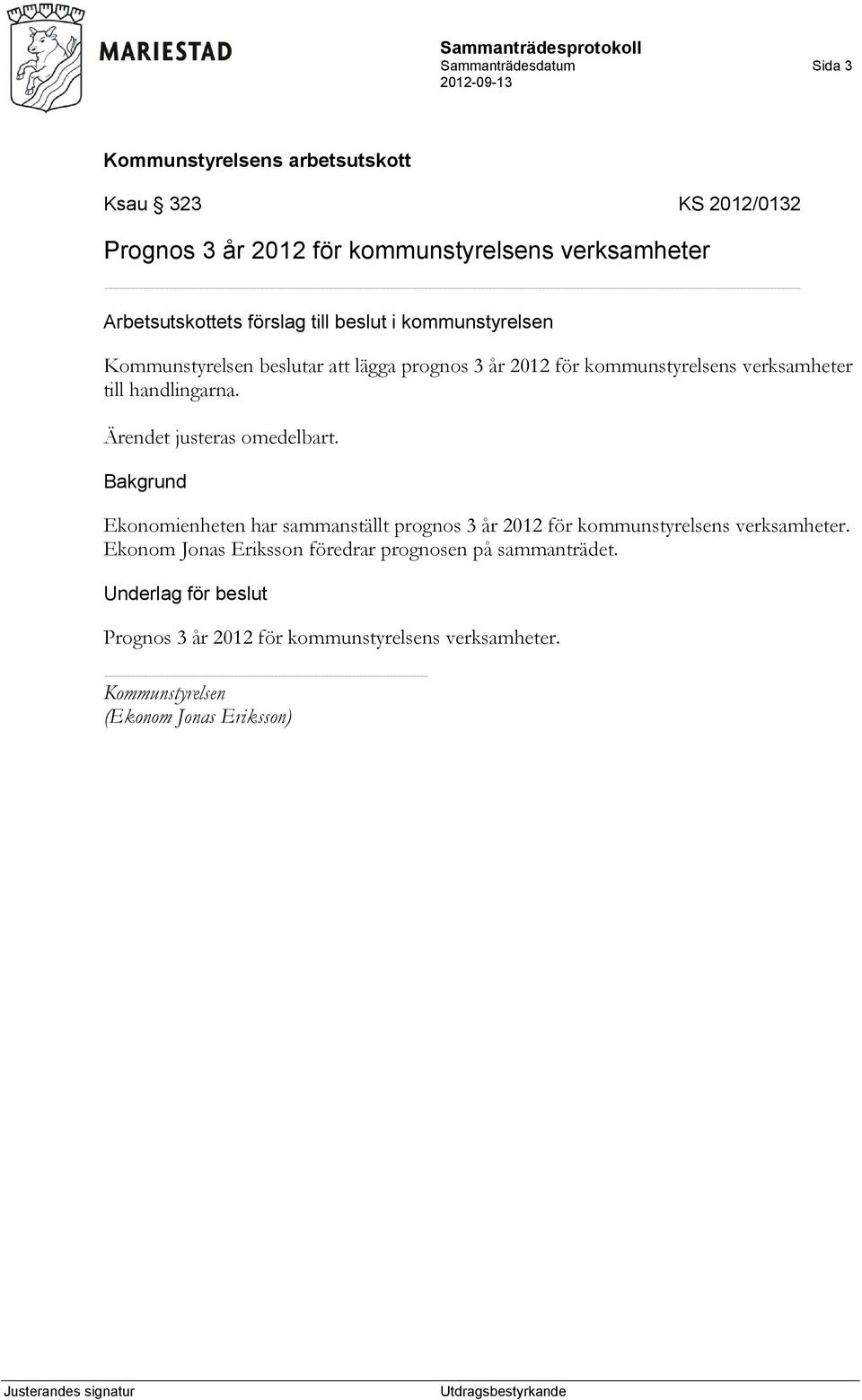 Ärendet justeras omedelbart. Ekonomienheten har sammanställt prognos 3 år 2012 för kommunstyrelsens verksamheter.